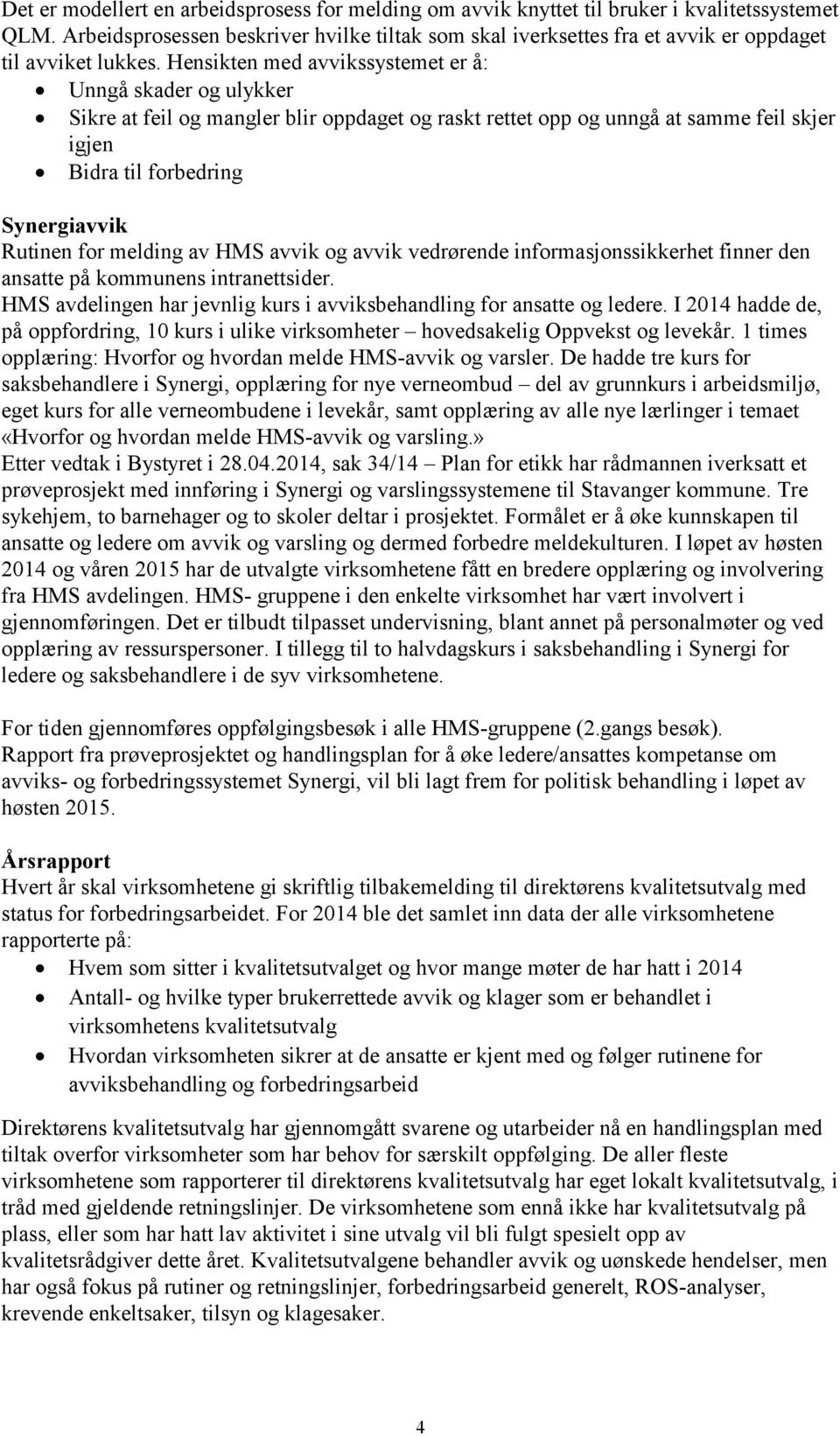 Hensikten med avvikssystemet er å: Unngå skader og ulykker Sikre at feil og mangler blir oppdaget og raskt rettet opp og unngå at samme feil skjer igjen Bidra til forbedring Synergiavvik Rutinen for