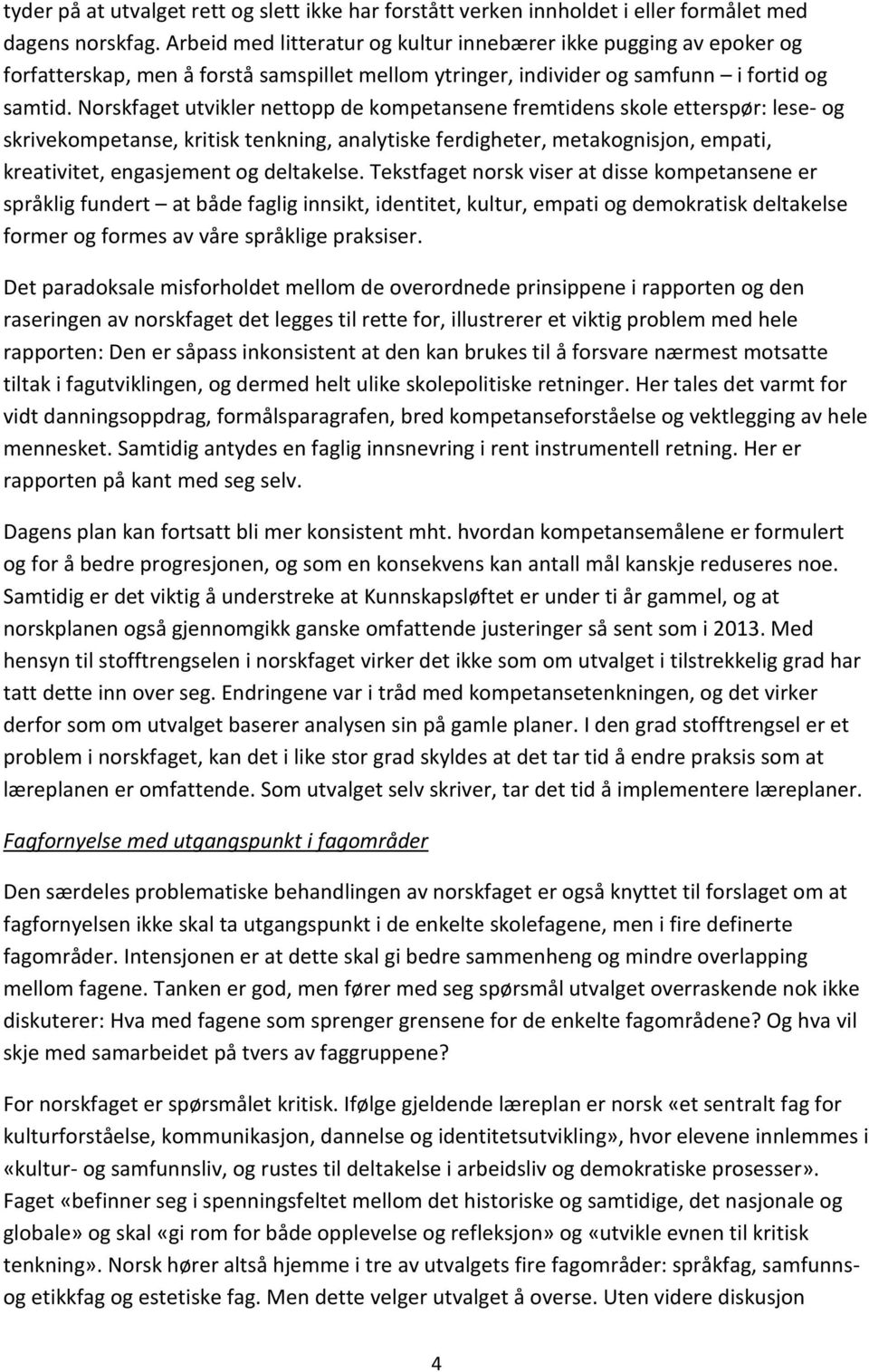 Norskfaget utvikler nettopp de kompetansene fremtidens skole etterspør: lese- og skrivekompetanse, kritisk tenkning, analytiske ferdigheter, metakognisjon, empati, kreativitet, engasjement og