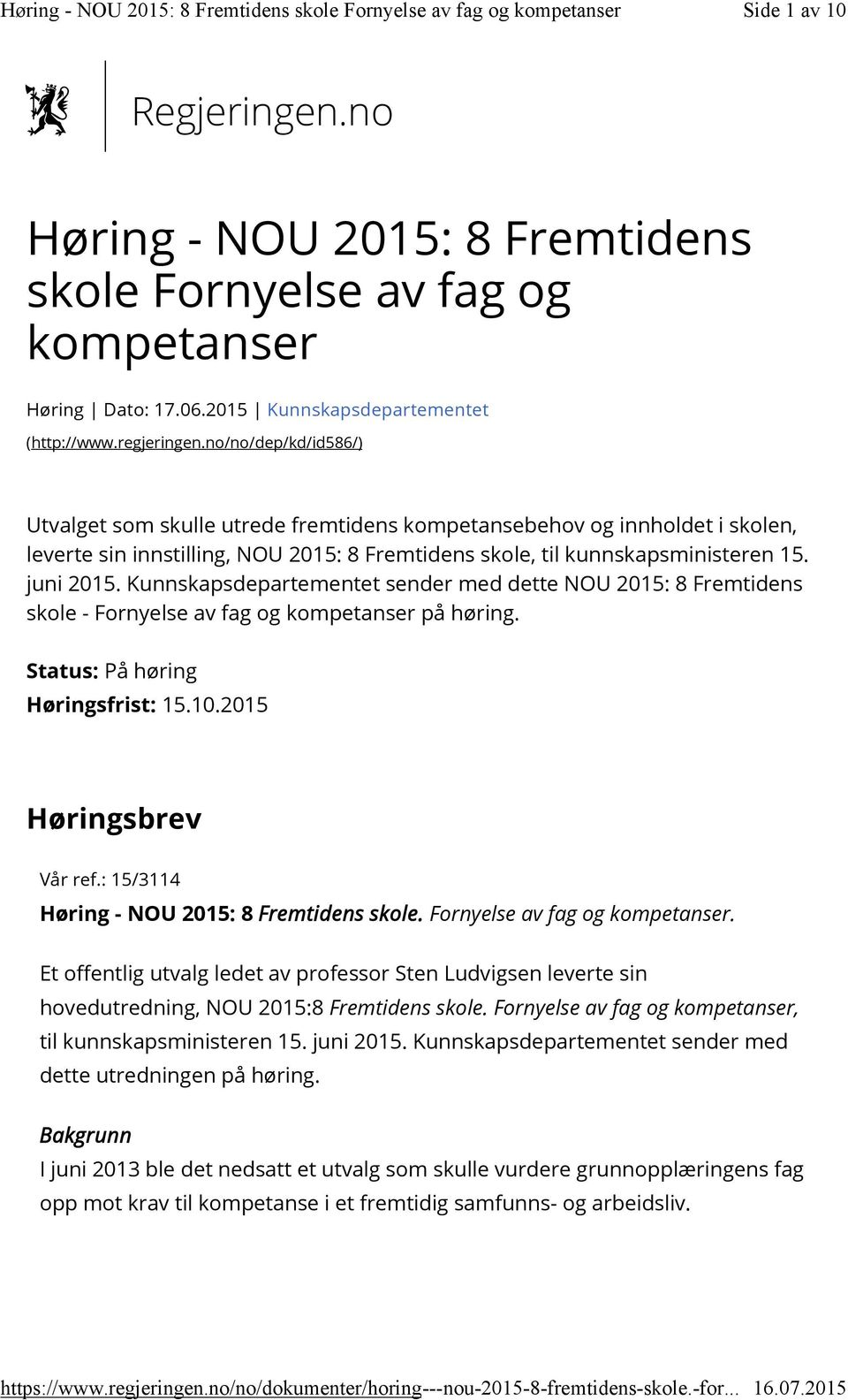 Kunnskapsdepartementet sender med dette NOU 2015: 8 Fremtidens skole - Fornyelse av fag og kompetanser på høring. Status: På høring Høringsfrist: 15.10.2015 Høringsbrev Vår ref.