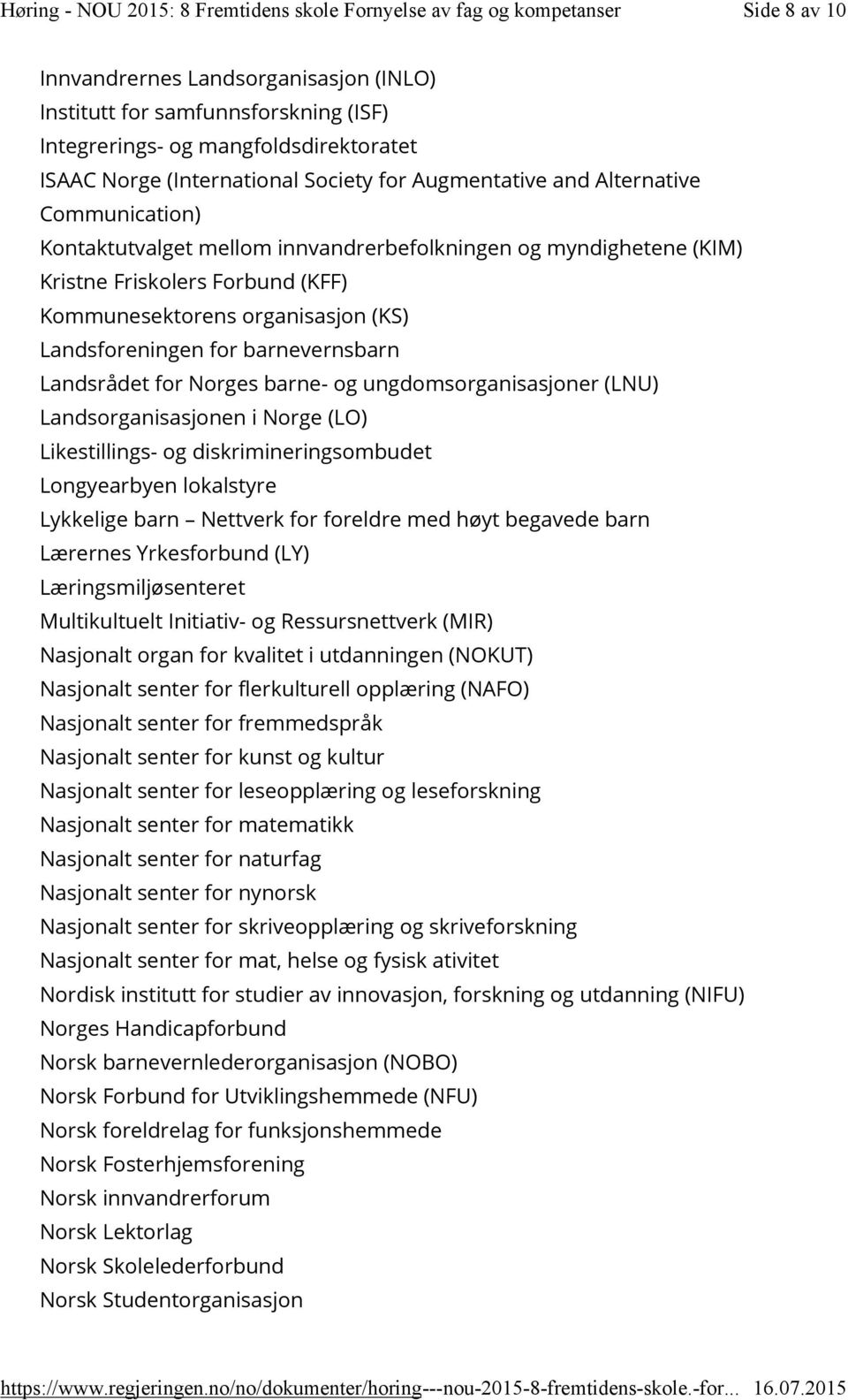 for Norges barne- og ungdomsorganisasjoner (LNU) Landsorganisasjonen i Norge (LO) Likestillings- og diskrimineringsombudet Longyearbyen lokalstyre Lykkelige barn Nettverk for foreldre med høyt