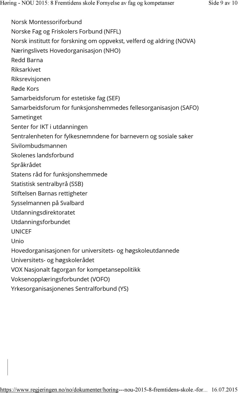 fylkesnemndene for barnevern og sosiale saker Sivilombudsmannen Skolenes landsforbund Språkrådet Statens råd for funksjonshemmede Statistisk sentralbyrå (SSB) Stiftelsen Barnas rettigheter