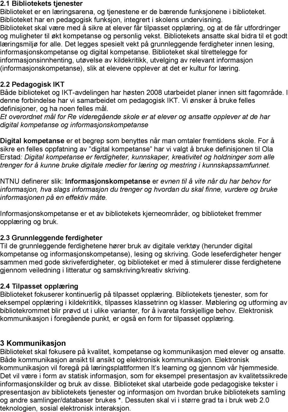 Bibliotekets ansatte skal bidra til et godt læringsmiljø for alle. Det legges spesielt vekt på grunnleggende ferdigheter innen lesing, informasjonskompetanse og digital kompetanse.