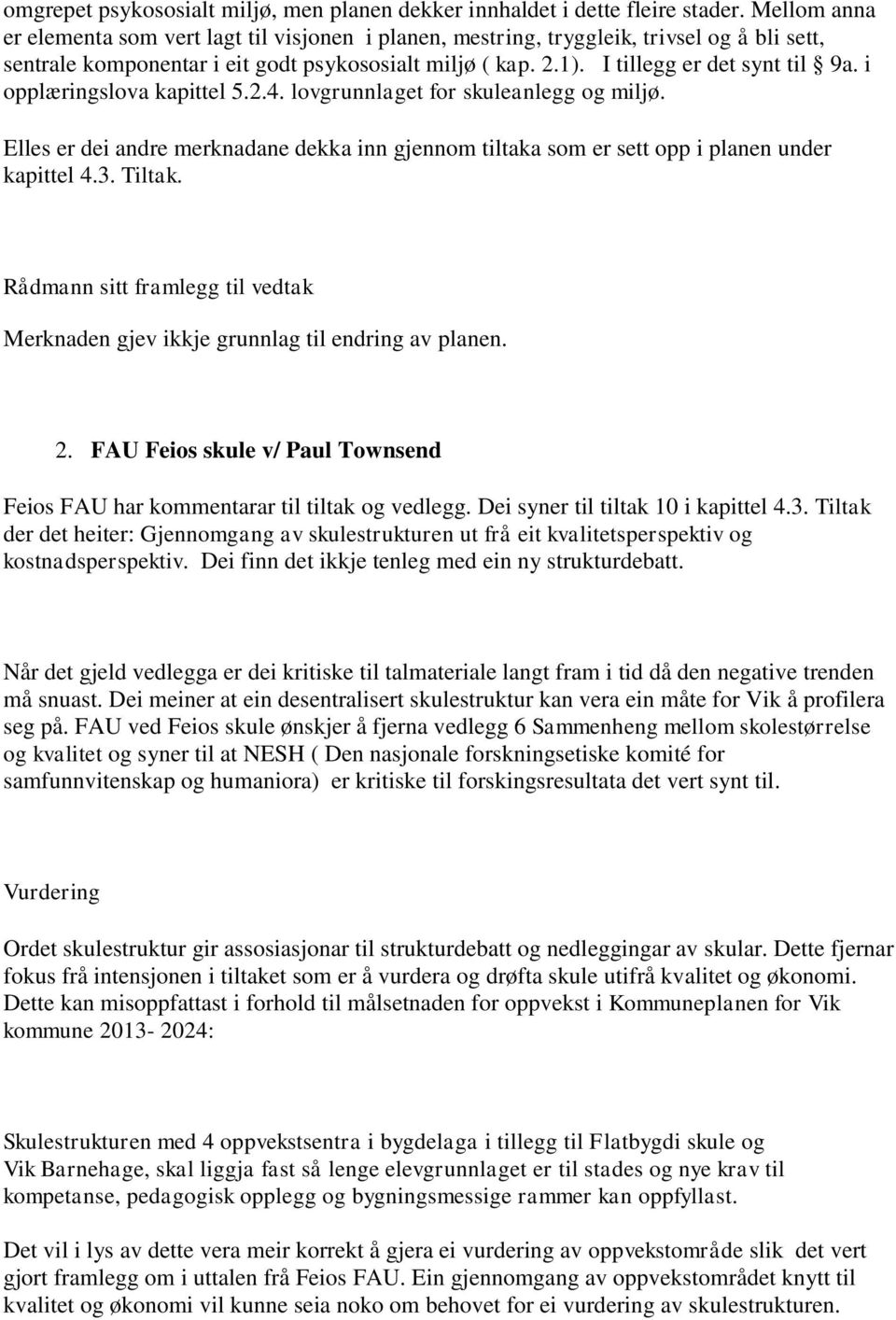 i opplæringslova kapittel 5.2.4. lovgrunnlaget for skuleanlegg og miljø. Elles er dei andre merknadane dekka inn gjennom tiltaka som er sett opp i planen under kapittel 4.3. Tiltak.