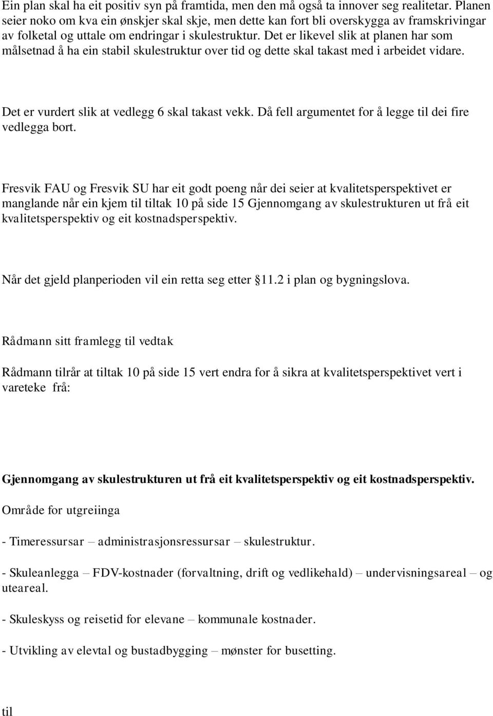 Det er likevel slik at planen har som målsetnad å ha ein stabil skulestruktur over tid og dette skal takast med i arbeidet vidare. Det er vurdert slik at vedlegg 6 skal takast vekk.