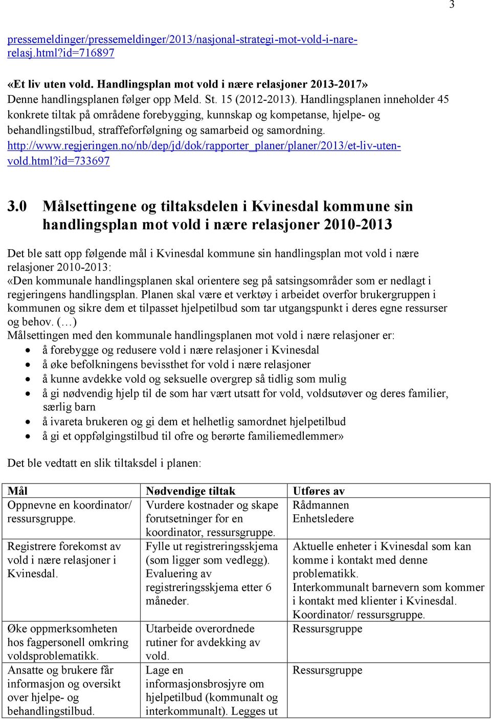 Handlingsplanen inneholder 45 konkrete tiltak på områdene forebygging, kunnskap og kompetanse, hjelpe- og behandlingstilbud, straffeforfølgning og samarbeid og samordning. http://www.regjeringen.