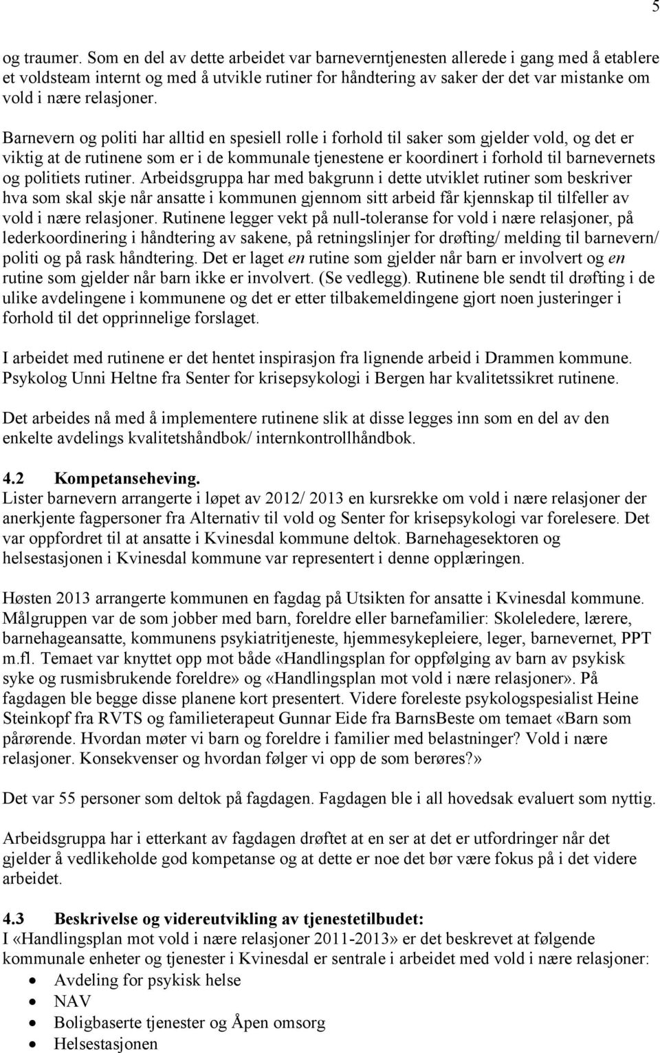 Barnevern og politi har alltid en spesiell rolle i forhold til saker som gjelder vold, og det er viktig at de rutinene som er i de kommunale tjenestene er koordinert i forhold til barnevernets og