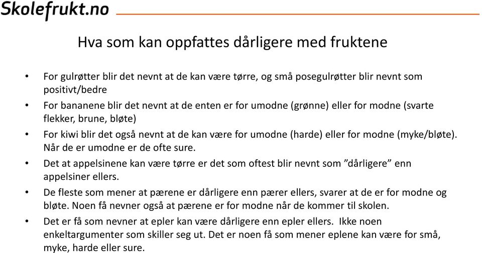 Det at appelsinene kan være tørre er det som oftest blir nevnt som dårligere enn appelsiner ellers. De fleste som mener at pærene er dårligere enn pærer ellers, svarer at de er for modne og bløte.