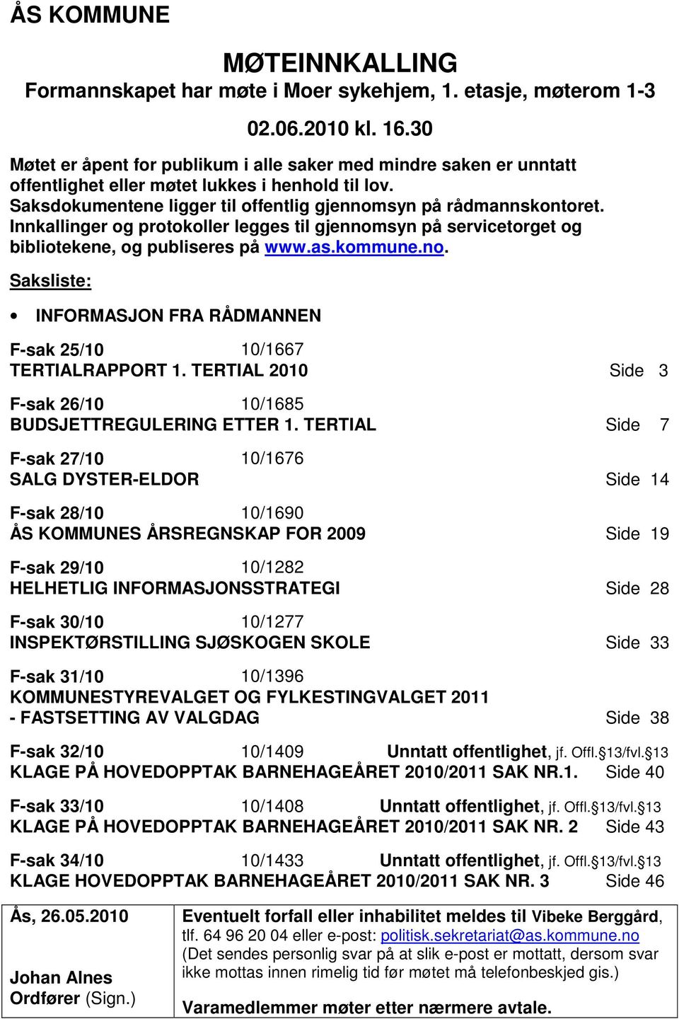 Innkallinger og protokoller legges til gjennomsyn på servicetorget og bibliotekene, og publiseres på www.as.kommune.no. Saksliste: INFORMASJON FRA RÅDMANNEN F-sak 25/10 10/1667 TERTIALRAPPORT 1.