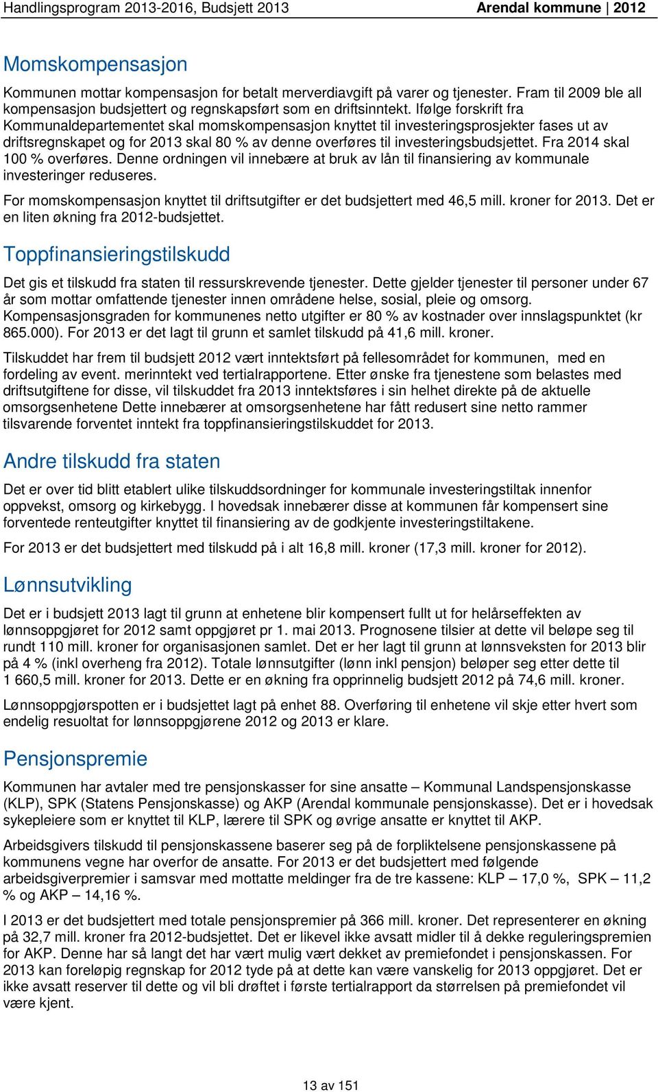 Fra 2014 skal 100 % overføres. Denne ordningen vil innebære at bruk av lån til finansiering av kommunale investeringer reduseres.