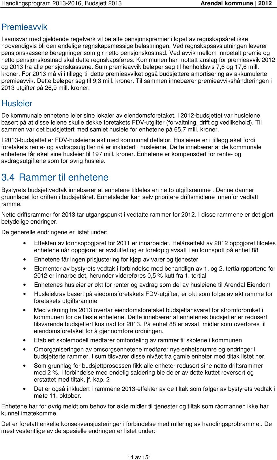 Kommunen har mottatt anslag for premieavvik 2012 og 2013 fra alle pensjonskassene. Sum premieavvik beløper seg til henholdsvis 7,6 og 17,6 mill. kroner.