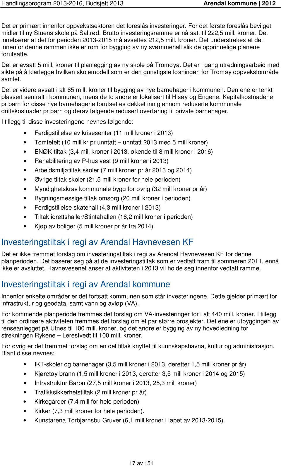 Det understrekes at det innenfor denne rammen ikke er rom for bygging av ny svømmehall slik de opprinnelige planene forutsatte. Det er avsatt 5 mill. kroner til planlegging av ny skole på Tromøya.