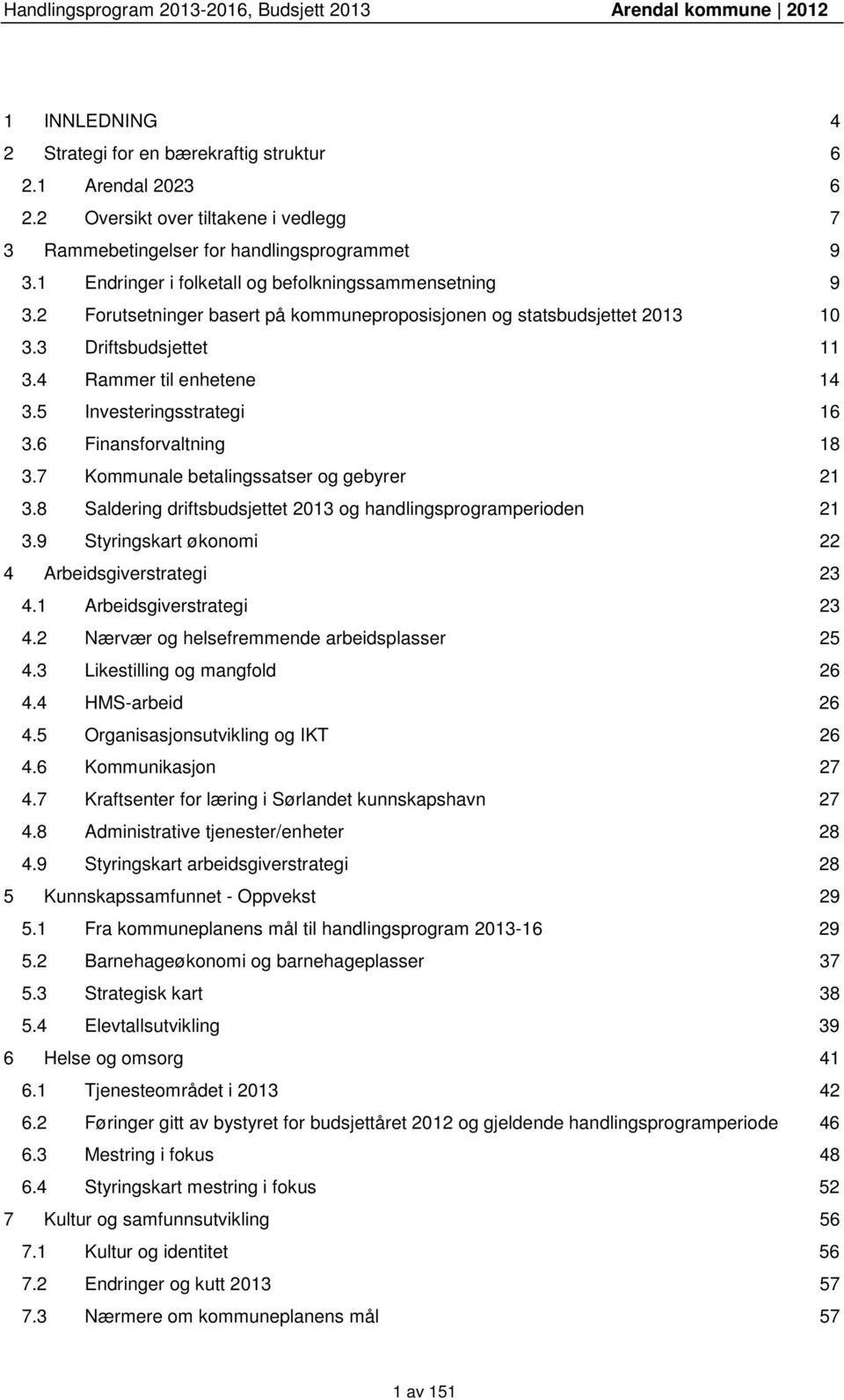 5 Investeringsstrategi 16 3.6 Finansforvaltning 18 3.7 Kommunale betalingssatser og gebyrer 21 3.8 Saldering driftsbudsjettet 2013 og handlingsprogramperioden 21 3.