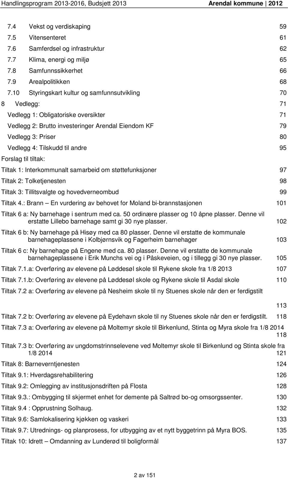 andre 95 Forslag til tiltak: Tiltak 1: Interkommunalt samarbeid om støttefunksjoner 97 Tiltak 2: Tolketjenesten 98 Tiltak 3: Tillitsvalgte og hovedverneombud 99 Tiltak 4.