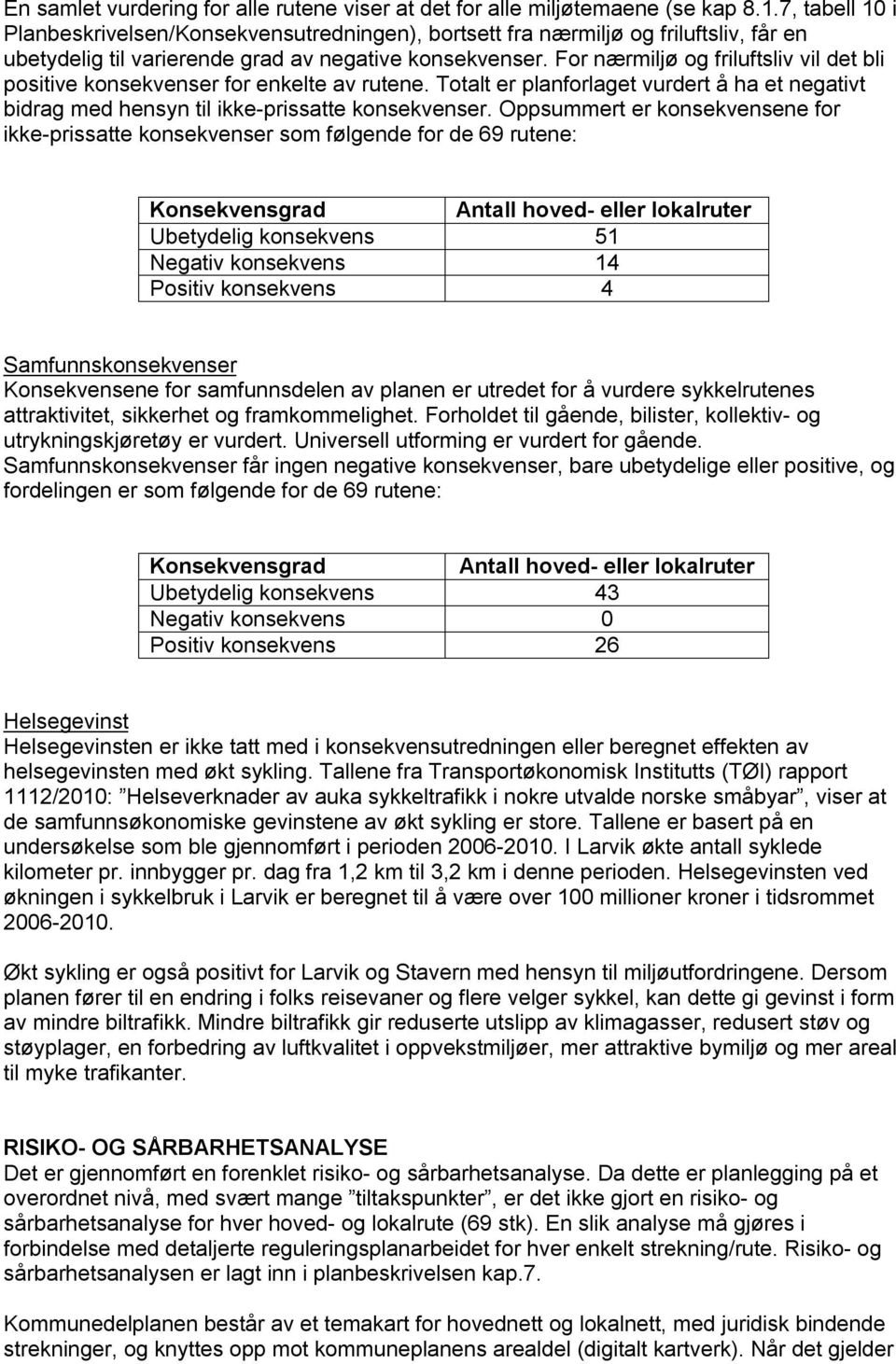 For nærmiljø og friluftsliv vil det bli positive konsekvenser for enkelte av rutene. Totalt er planforlaget vurdert å ha et negativt bidrag med hensyn til ikke-prissatte konsekvenser.