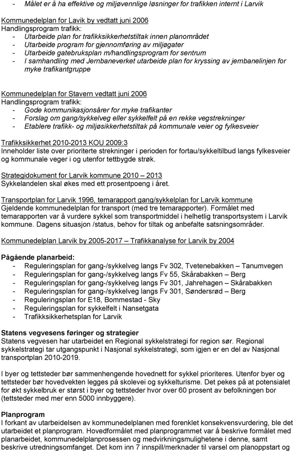 plan for kryssing av jernbanelinjen for myke trafikantgruppe Kommunedelplan for Stavern vedtatt juni 2006 Handlingsprogram trafikk: - Gode kommunikasjonsårer for myke trafikanter - Forslag om