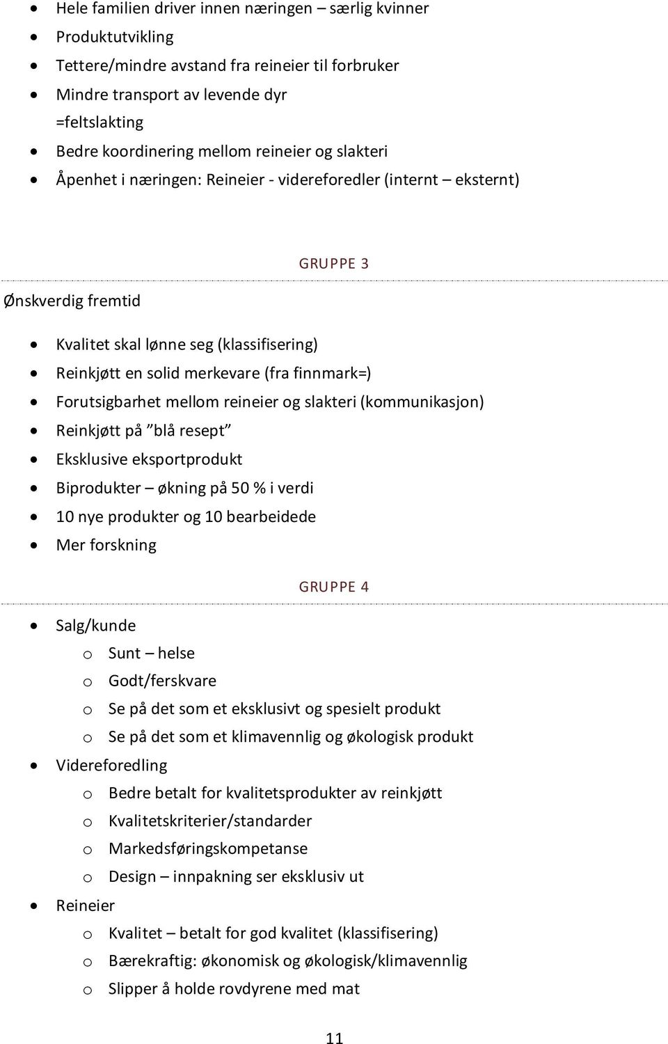 Forutsigbarhet mellom reineier og slakteri (kommunikasjon) Reinkjøtt på blå resept Eksklusive eksportprodukt Biprodukter økning på 50 % i verdi 10 nye produkter og 10 bearbeidede Mer forskning GRUPPE