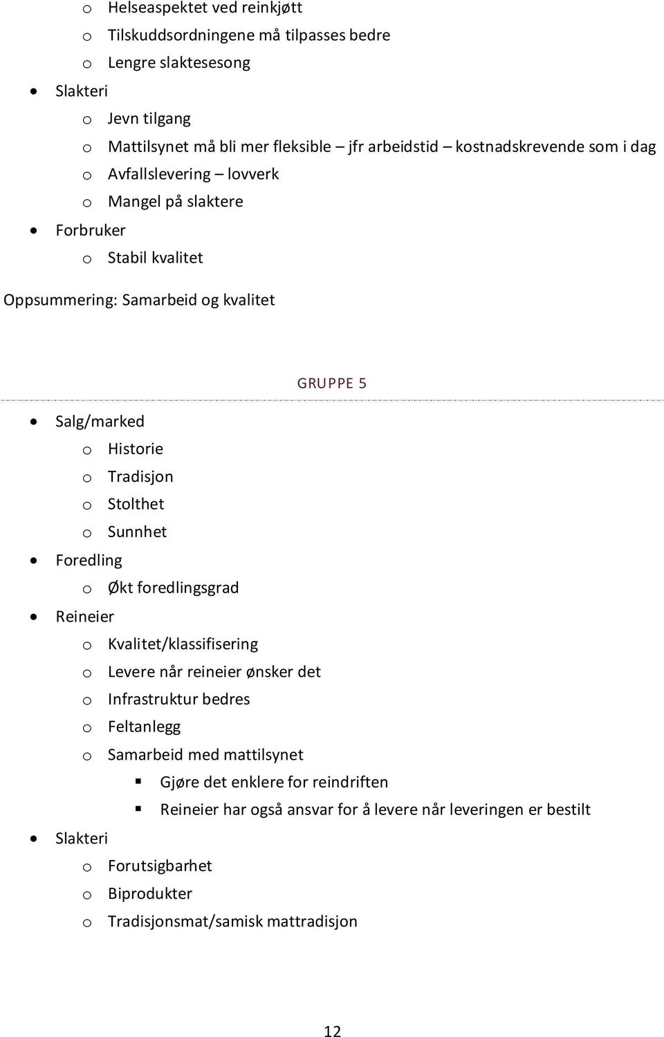 Tradisjon o Stolthet o Sunnhet Foredling o Økt foredlingsgrad Reineier o Kvalitet/klassifisering o Levere når reineier ønsker det o Infrastruktur bedres o Feltanlegg o Samarbeid