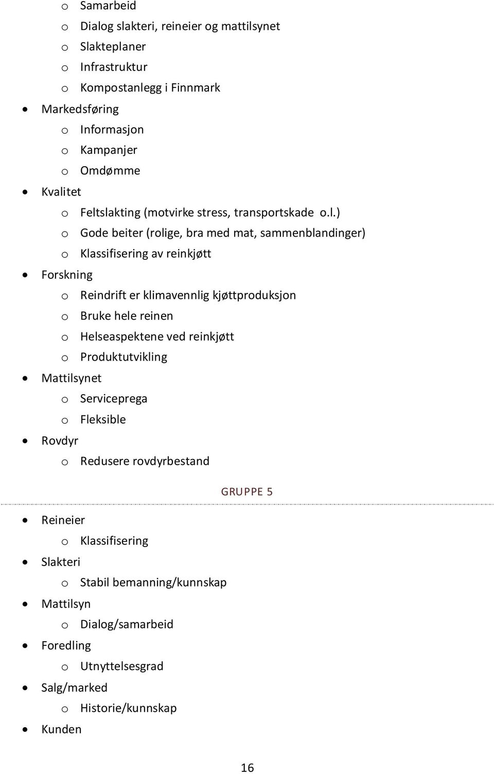 er klimavennlig kjøttproduksjon o Bruke hele reinen o Helseaspektene ved reinkjøtt o Produktutvikling Mattilsynet o Serviceprega o Fleksible Rovdyr o Redusere