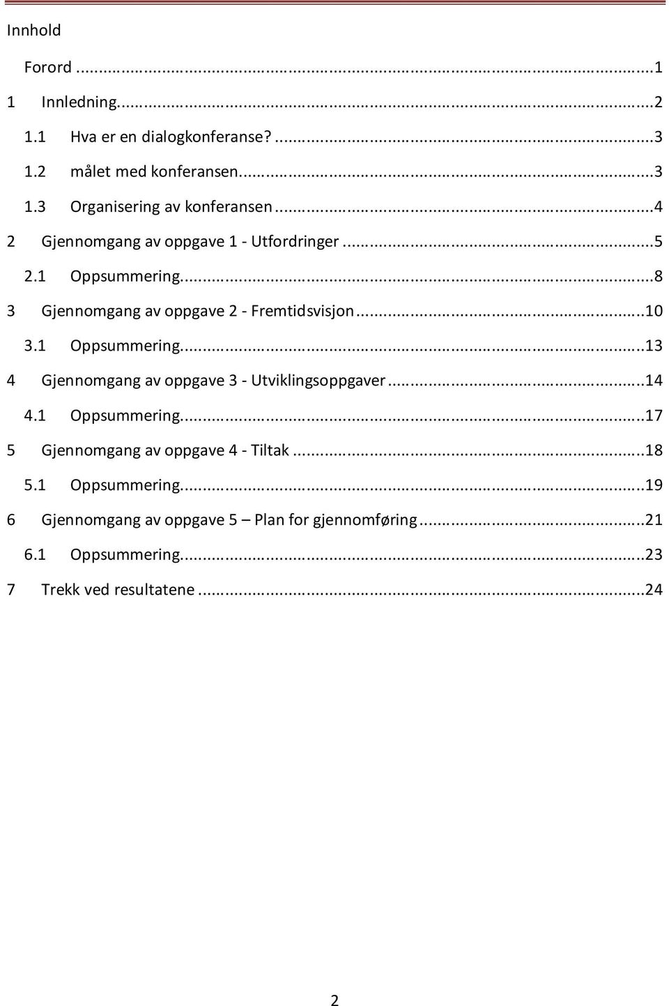 1 Oppsummering...13 4 Gjennomgang av oppgave 3 - Utviklingsoppgaver...14 4.1 Oppsummering...17 5 Gjennomgang av oppgave 4 - Tiltak.