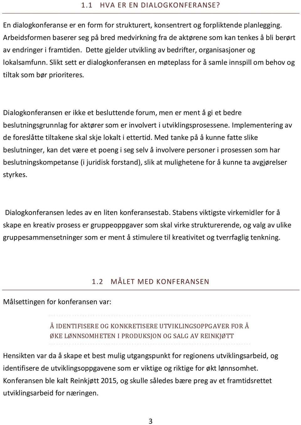 Slikt sett er dialogkonferansen en møteplass for å samle innspill om behov og tiltak som bør prioriteres.