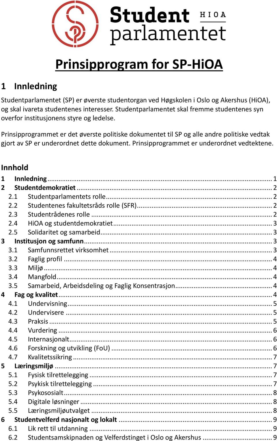 Prinsipprogrammet er det øverste politiske dokumentet til SP og alle andre politiske vedtak gjort av SP er underordnet dette dokument. Prinsipprogrammet er underordnet vedtektene.