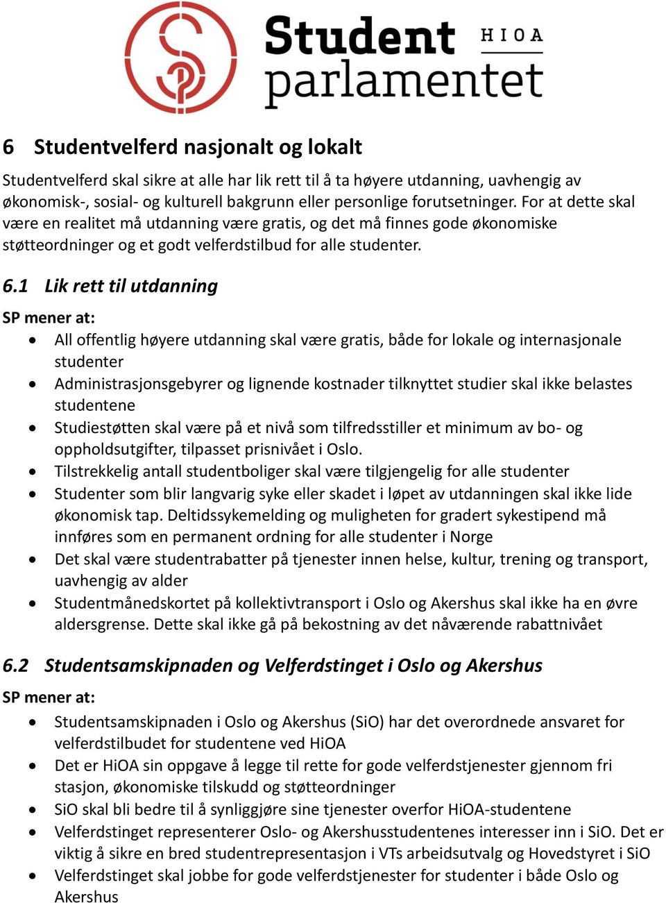 1 Lik rett til utdanning All offentlig høyere utdanning skal være gratis, både for lokale og internasjonale studenter Administrasjonsgebyrer og lignende kostnader tilknyttet studier skal ikke