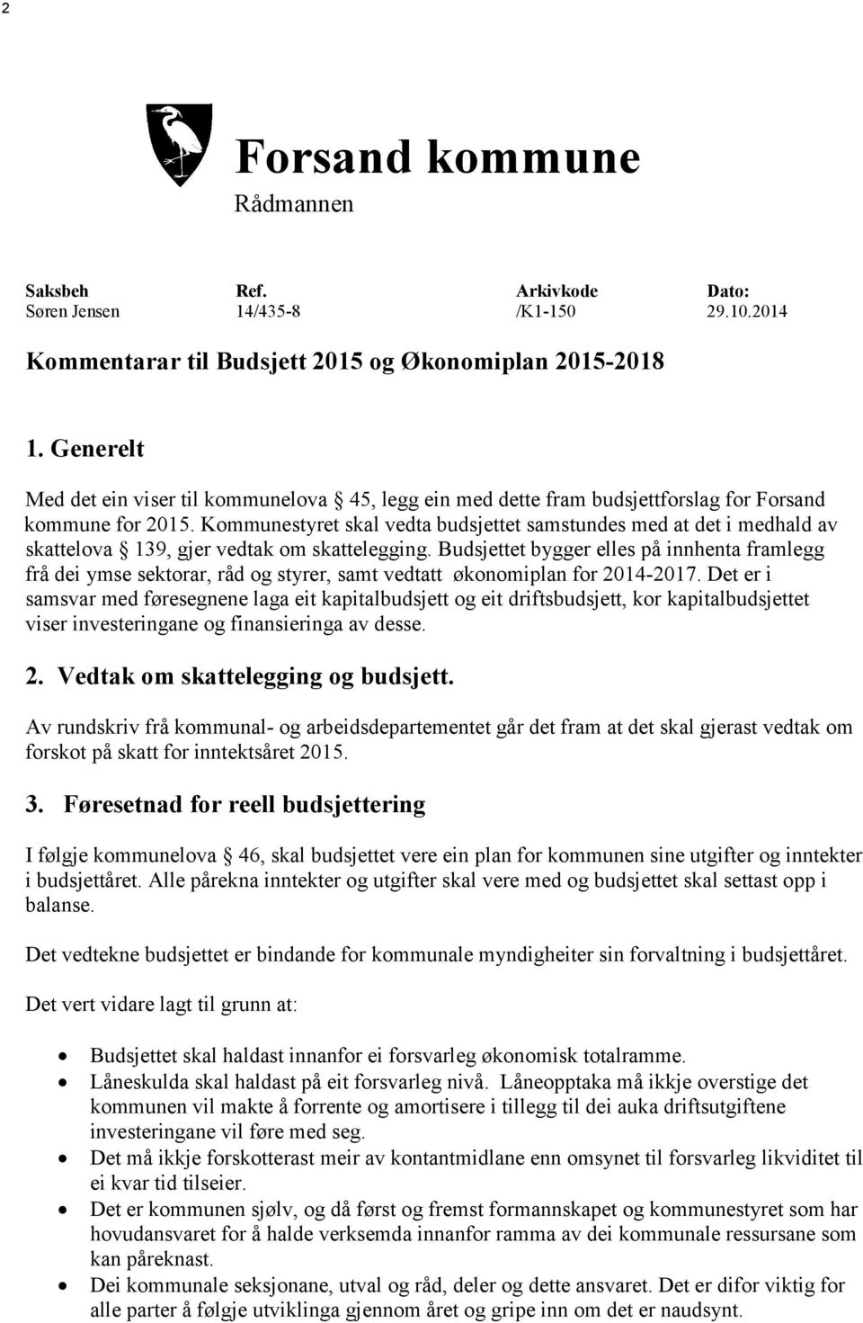 Kommunestyret skal vedta budsjettet samstundes med at det i medhald av skattelova 139, gjer vedtak om skattelegging.