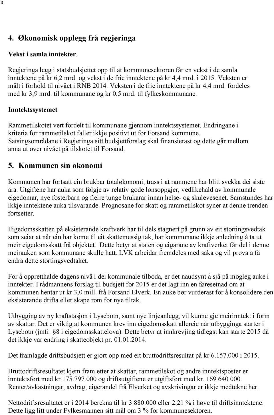 til fylkeskommunane. Inntektssystemet Rammetilskotet vert fordelt til kommunane gjennom inntektssystemet. Endringane i kriteria for rammetilskot faller ikkje positivt ut for Forsand kommune.