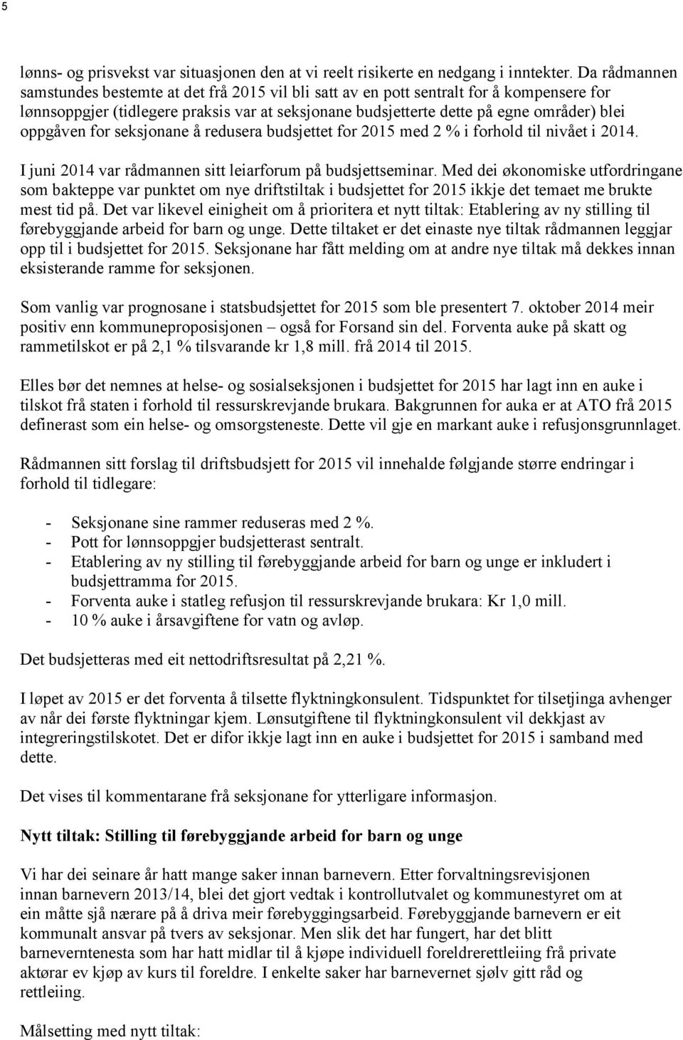 oppgåven for seksjonane å redusera budsjettet for 2015 med 2 % i forhold til nivået i 2014. I juni 2014 var rådmannen sitt leiarforum på budsjettseminar.