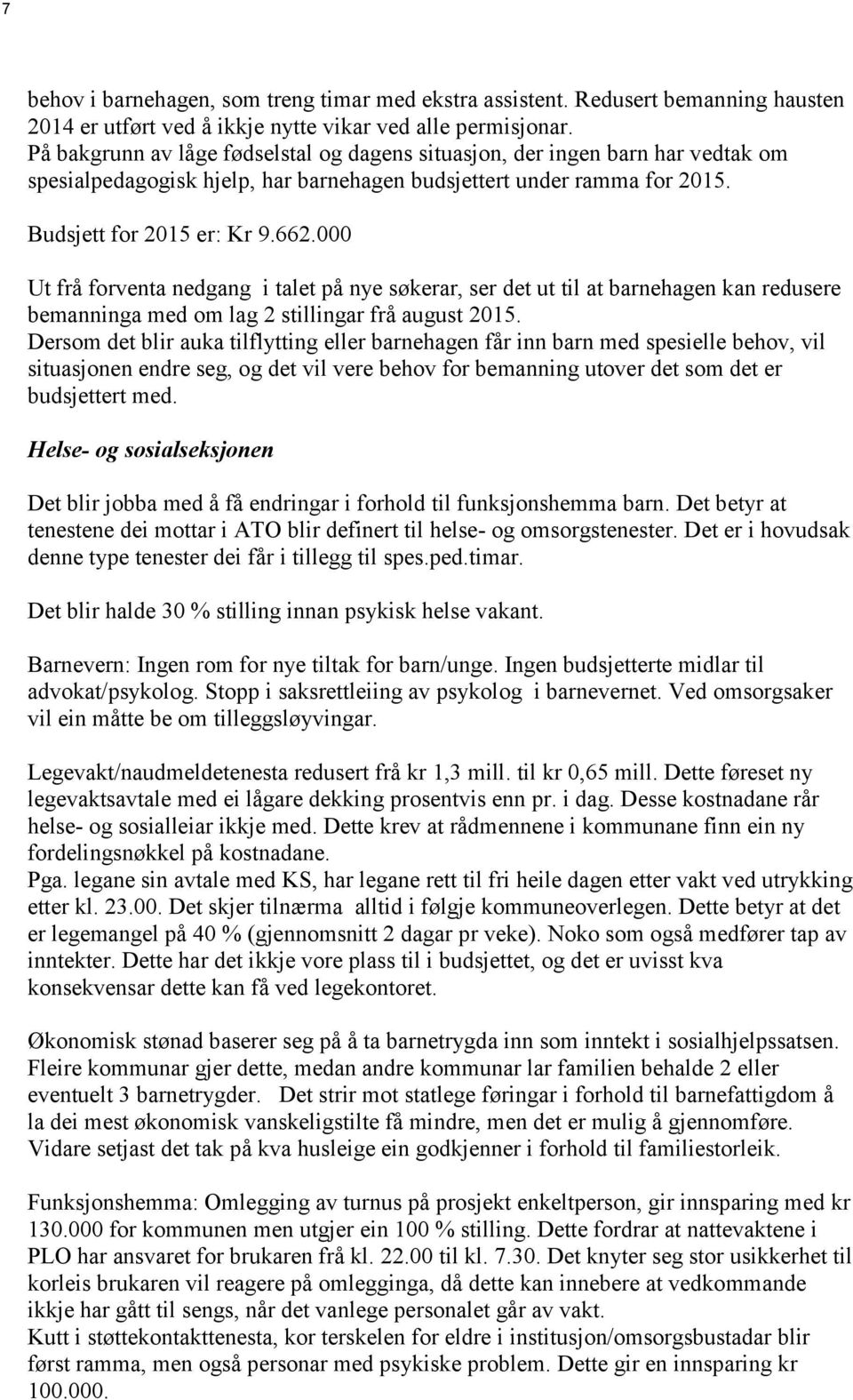 000 Ut frå forventa nedgang i talet på nye søkerar, ser det ut til at barnehagen kan redusere bemanninga med om lag 2 stillingar frå august 2015.