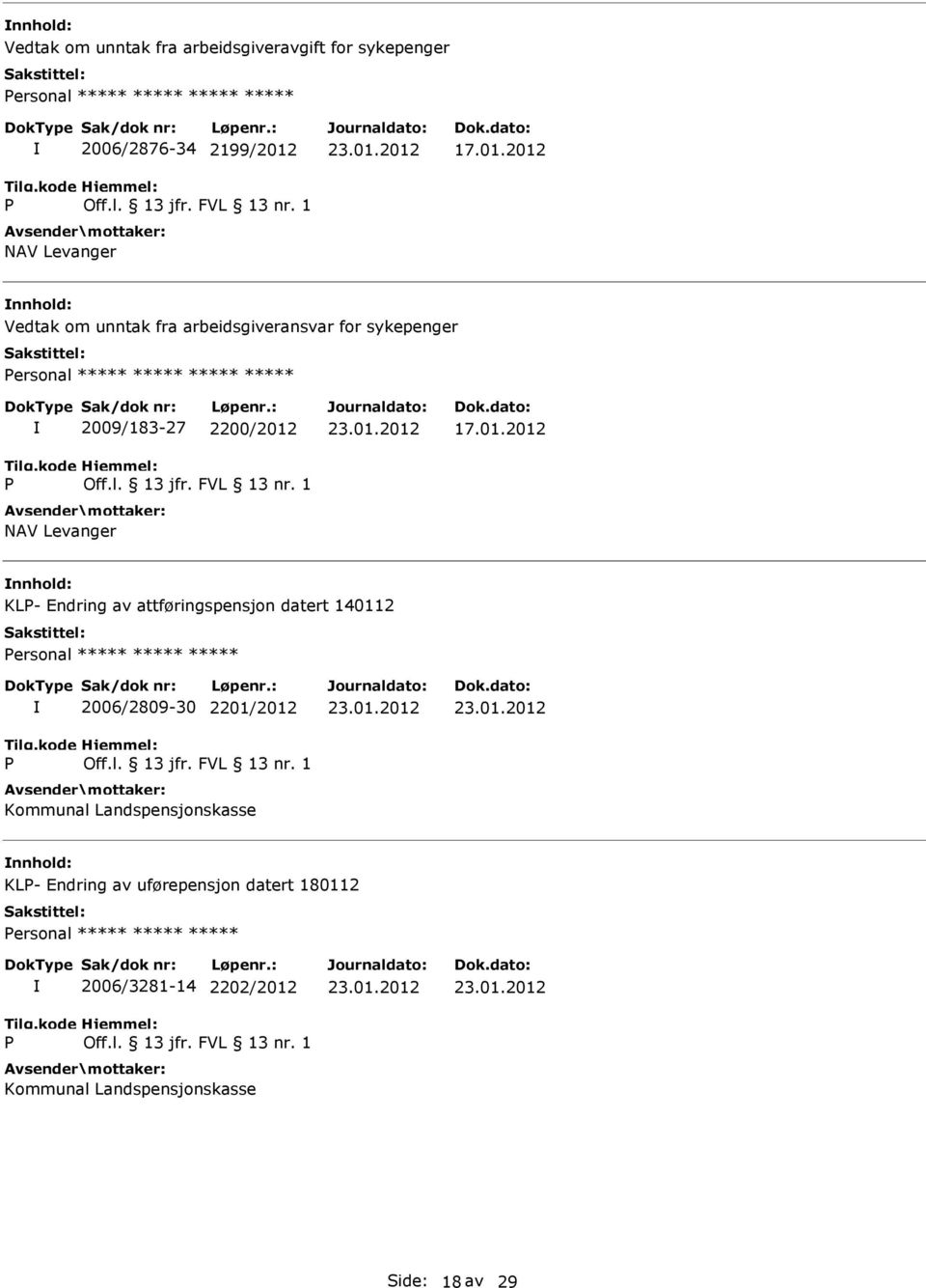 2012 Vedtak om unntak fra arbeidsgiveransvar for sykepenger ***** P 2009/183-27 2200/2012 2012 KLP- Endring av attføringspensjon datert