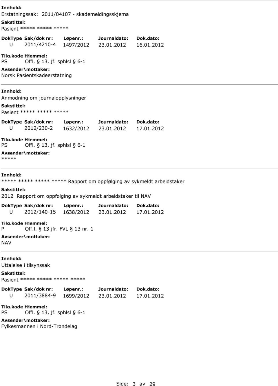 arbeidstaker til NAV P 2012/140-15 1638/2012 Off.l. 13 jfr. FVL 13 nr. 1 NAV 17.01.2012 ttalelse i tilsynssak 2011/3884-9 1699/2012 Fylkesmannen i Nord-Trøndelag 17.