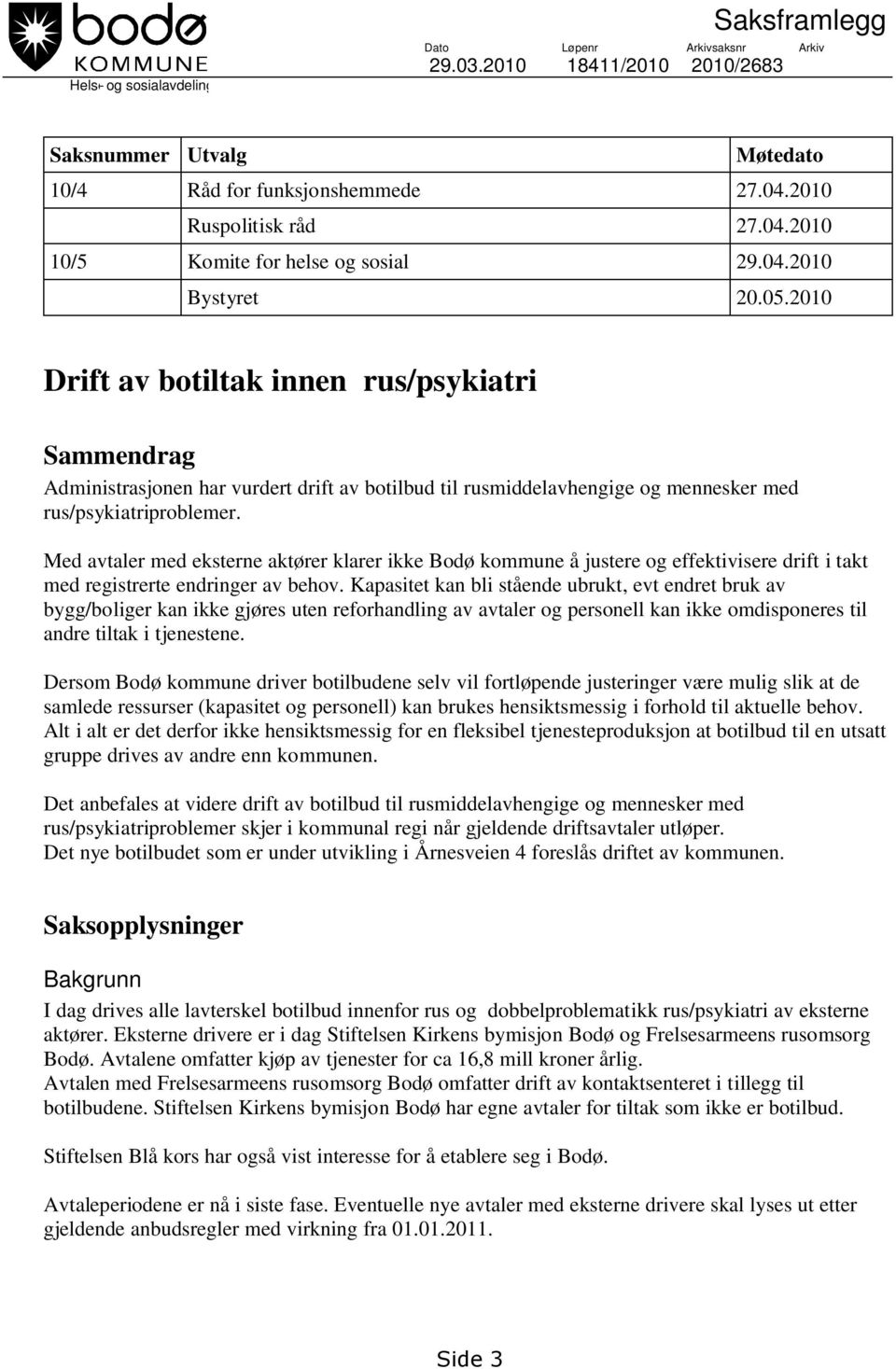 2010 Drift av botiltak innen rus/psykiatri Sammendrag Administrasjonen har vurdert drift av botilbud til rusmiddelavhengige og mennesker med rus/psykiatriproblemer.