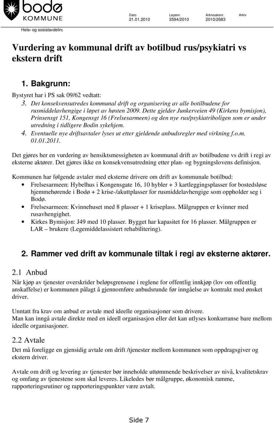 Dette gjelder Junkerveien 49 (Kirkens bymisjon), Prinsensgt 151, Kongensgt 16 (Frelsesarmeen) og den nye rus/psykiatriboligen som er under utredning i tidligere Bodin sykehjem. 4. Eventuelle nye driftsavtaler lyses ut etter gjeldende anbudsregler med virkning f.