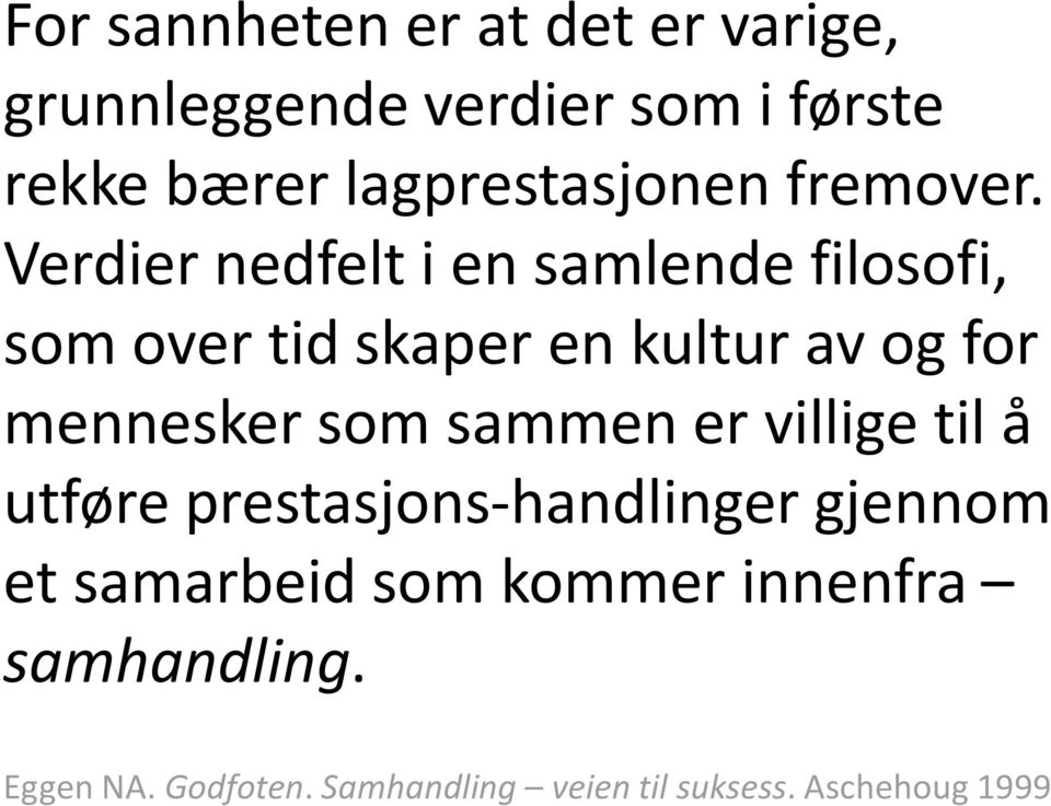 Verdier nedfelt i en samlende filosofi, som over tid skaper en kultur av og for mennesker som