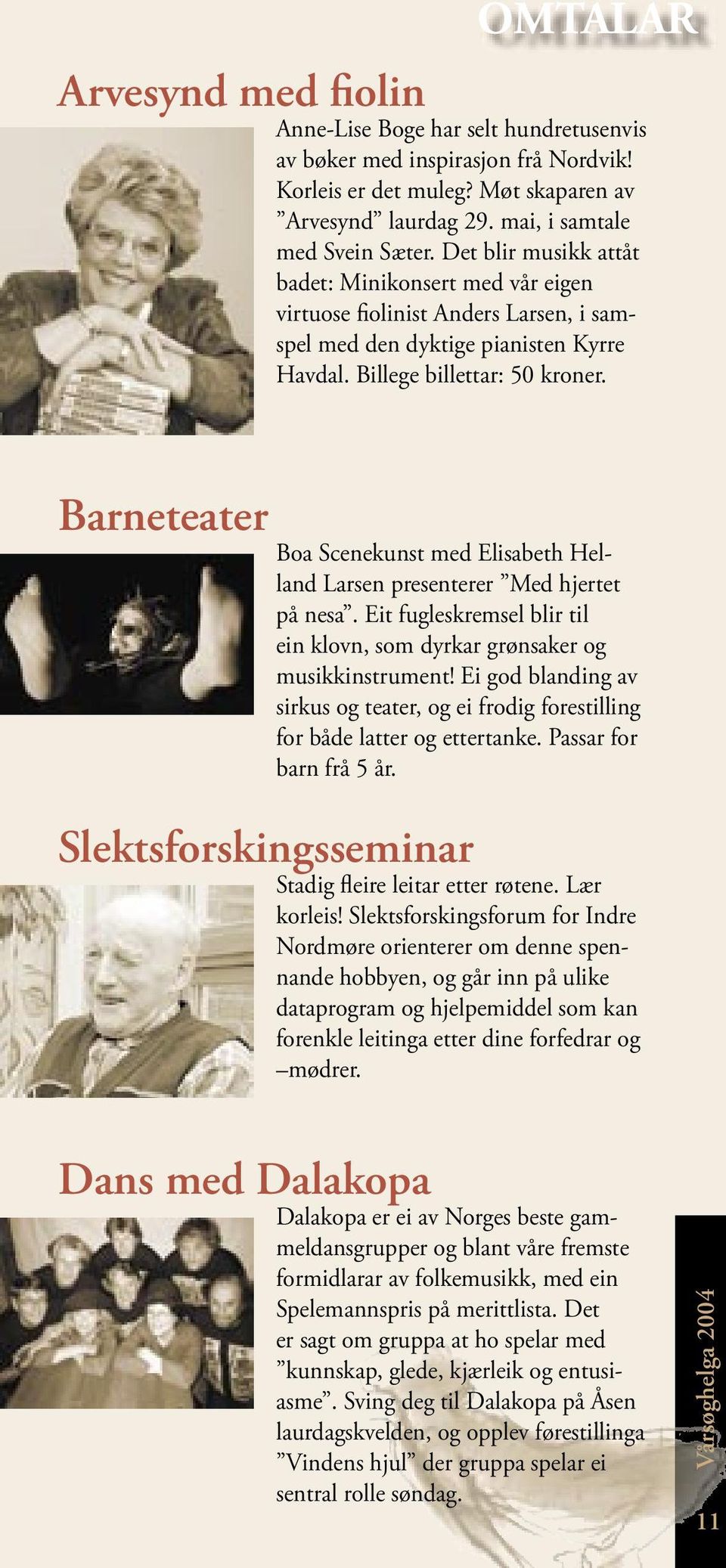 Barneteater Boa Scenekunst med Elisabeth Helland Larsen presenterer Med hjertet på nesa. Eit fugleskremsel blir til ein klovn, som dyrkar grønsaker og musikkinstrument!