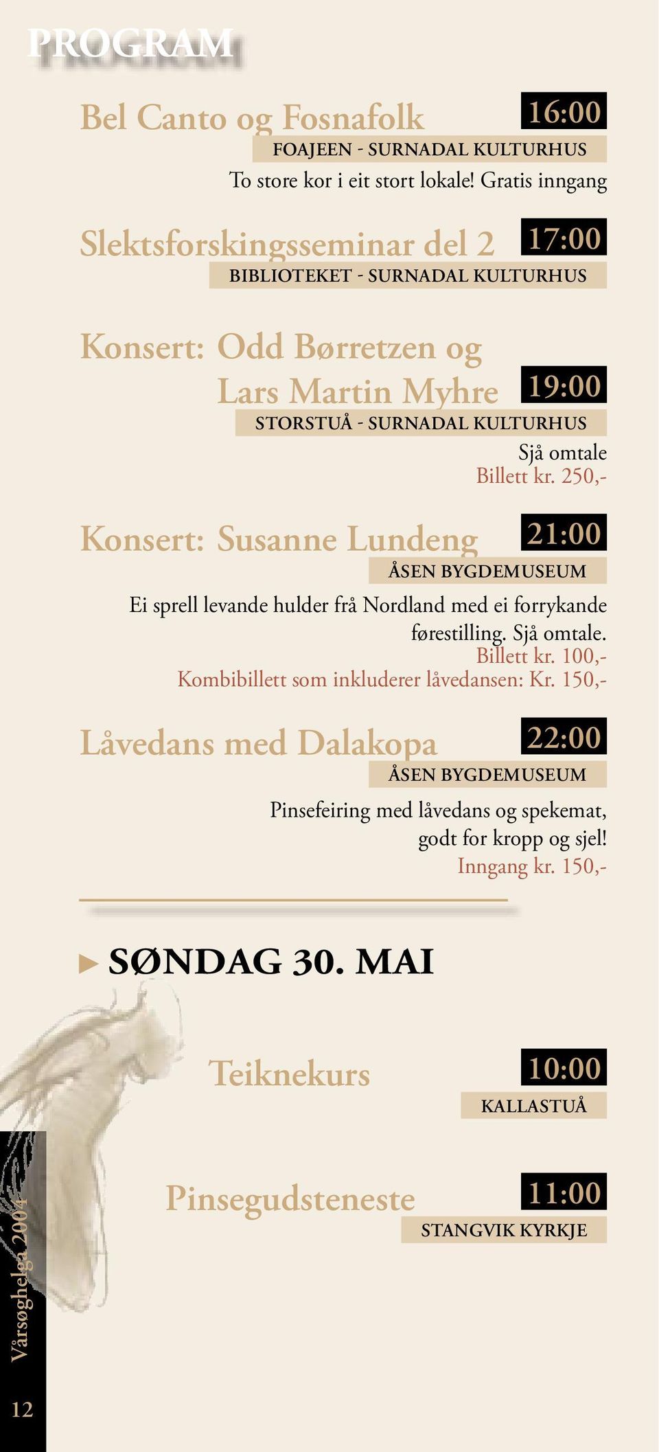 Billett kr. 250,- Konsert: Susanne Lundeng 21:00 ÅSEN BYGDEMUSEUM Ei sprell levande hulder frå Nordland med ei forrykande førestilling. Sjå omtale. Billett kr.