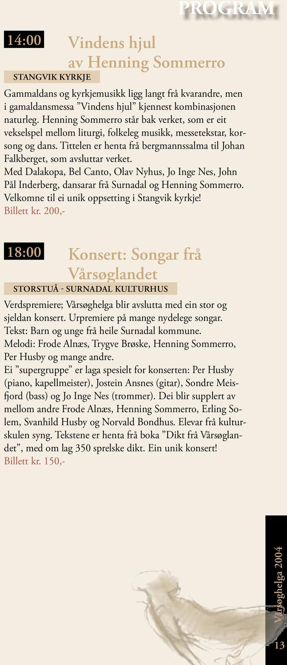 Med Dalakopa, Bel Canto, Olav Nyhus, Jo Inge Nes, John Pål Inderberg, dansarar frå Surnadal og Henning Sommerro. Velkomne til ei unik oppsetting i Stangvik kyrkje! Billett kr.