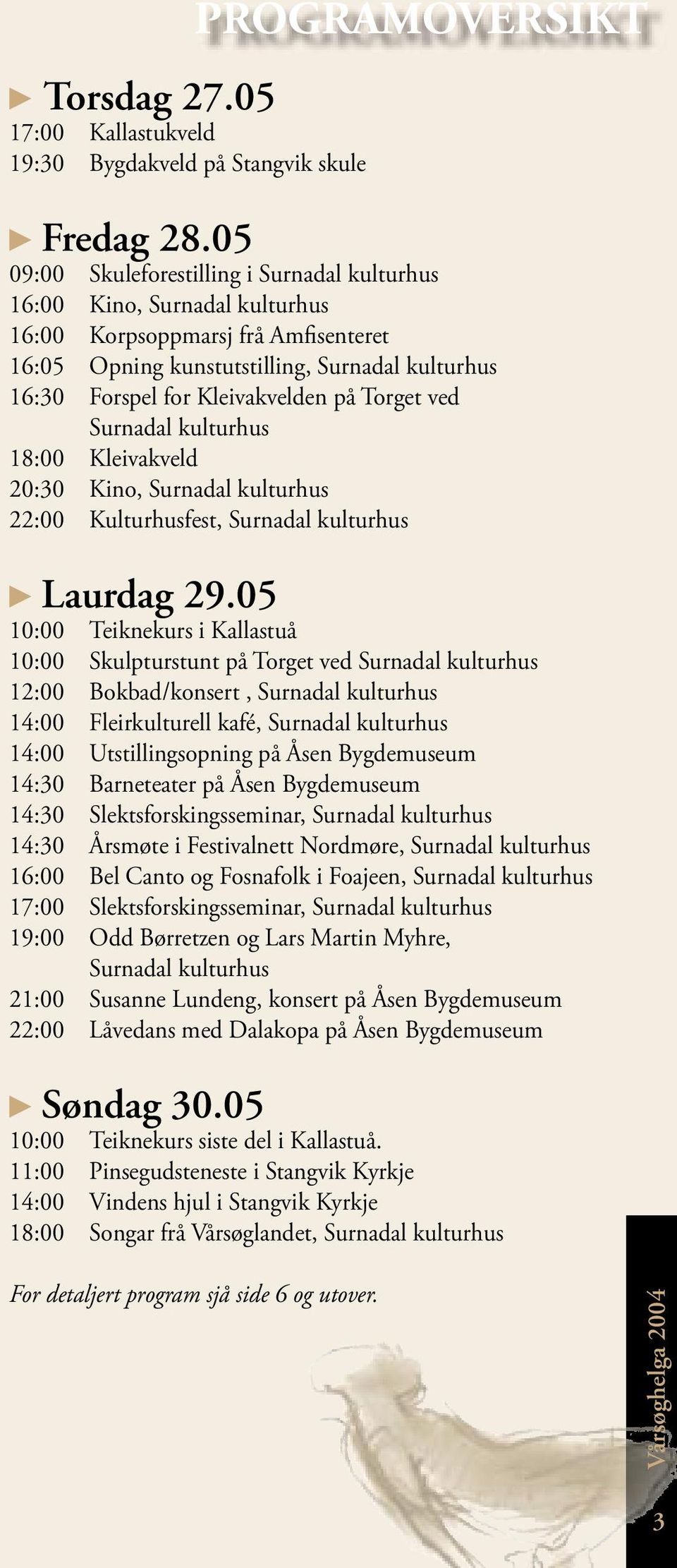 Torget ved Surnadal kulturhus 18:00 Kleivakveld 20:30 Kino, Surnadal kulturhus 22:00 Kulturhusfest, Surnadal kulturhus Laurdag 29.