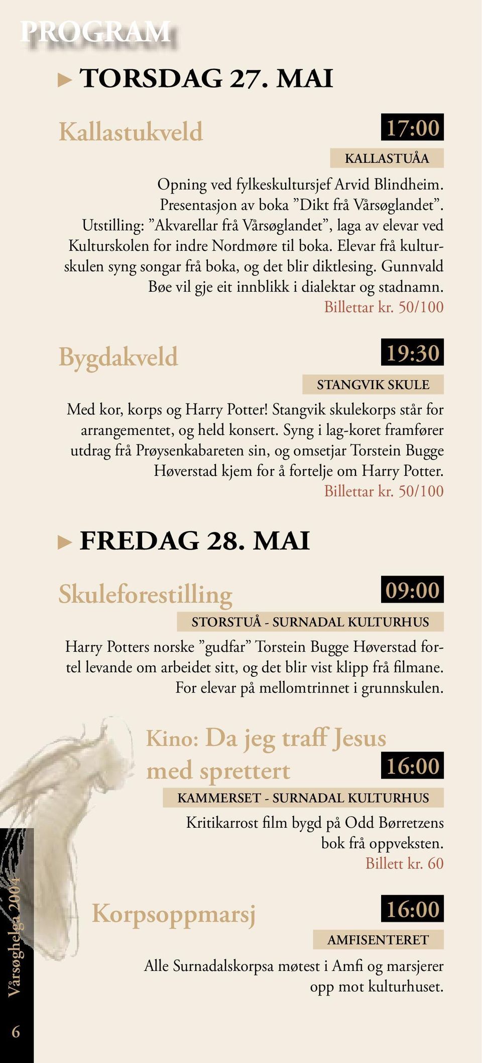 Gunnvald Bøe vil gje eit innblikk i dialektar og stadnamn. Billettar kr. 50/100 Bygdakveld 19:30 STANGVIK SKULE Med kor, korps og Harry Potter!