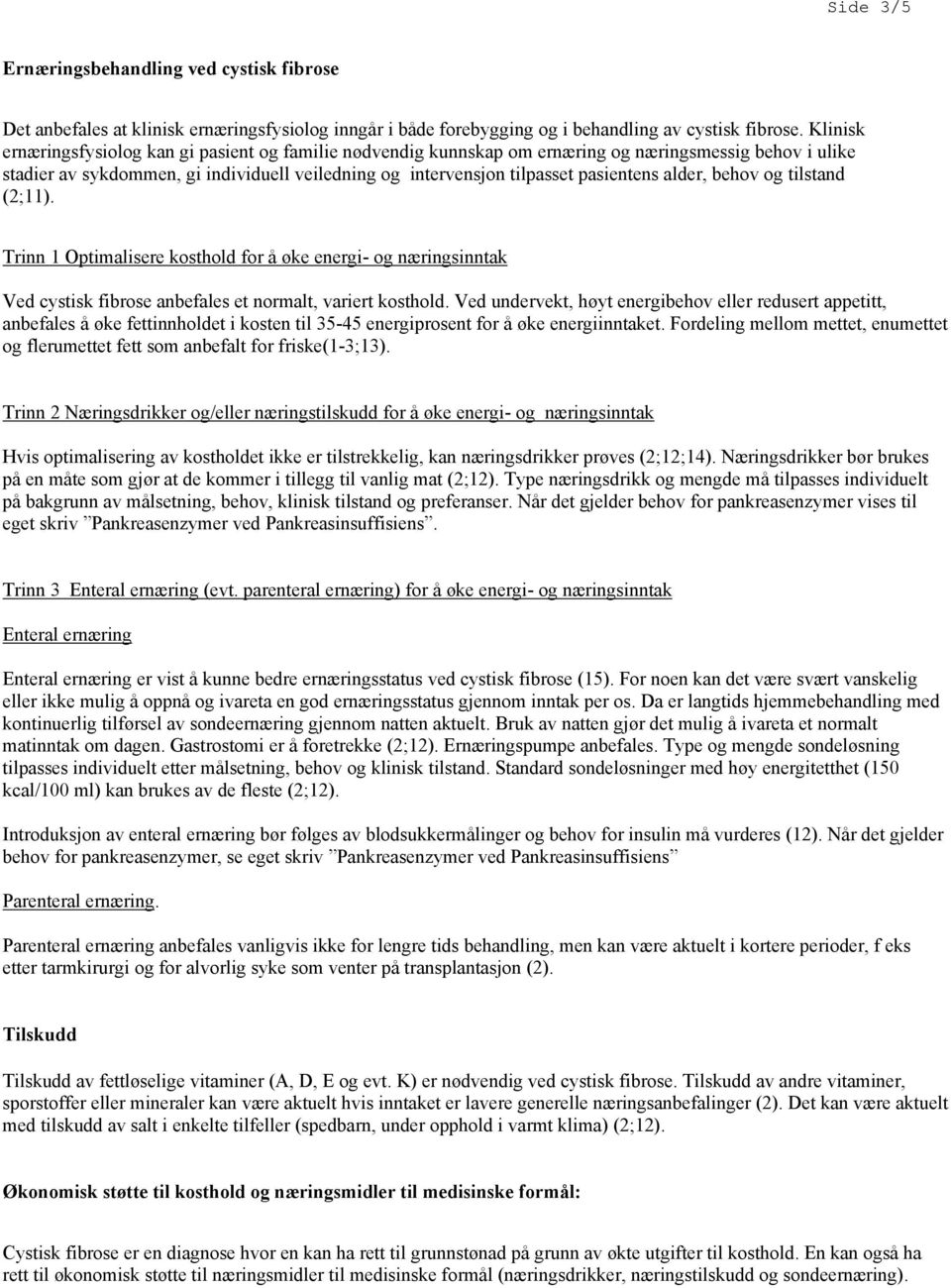 alder, behov og tilstand (2;11). Trinn 1 Optimalisere kosthold for å øke energi- og næringsinntak Ved cystisk fibrose anbefales et normalt, variert kosthold.