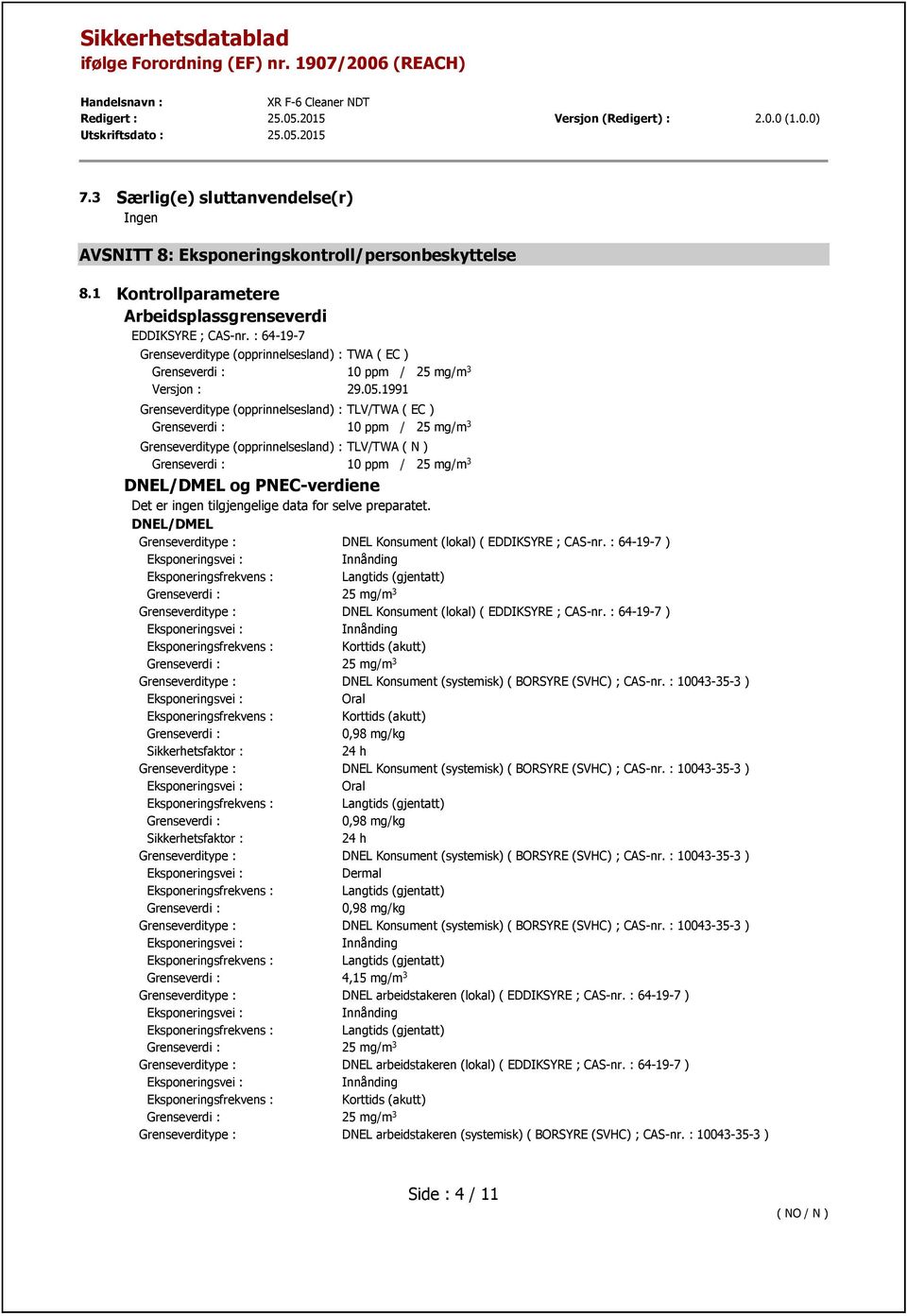 1991 Grenseverditype (opprinnelsesland) : TLV/TWA ( EC ) 10 ppm / 25 mg/m 3 Grenseverditype (opprinnelsesland) : TLV/TWA ( N ) 10 ppm / 25 mg/m 3 DNEL/DMEL og PNEC-verdiene Det er ingen tilgjengelige