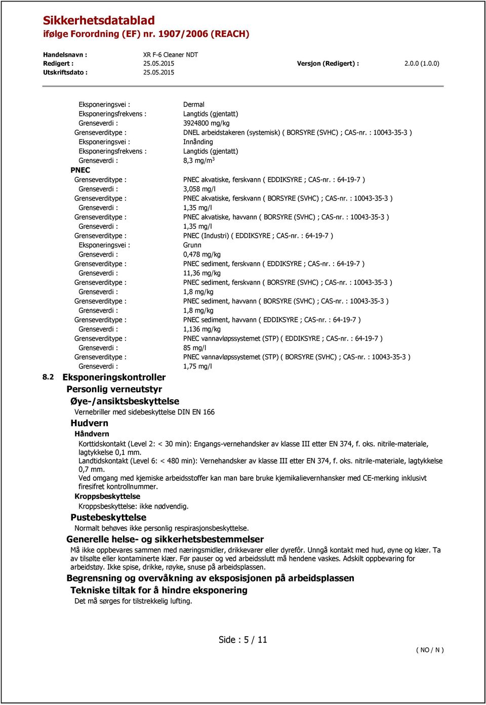 : 10043-35-3 ) 1,35 mg/l Grenseverditype : PNEC (Industri) ( EDDIKSYRE ; CAS-nr. : 64-19-7 ) Grunn 0,478 mg/kg Grenseverditype : PNEC sediment, ferskvann ( EDDIKSYRE ; CAS-nr.