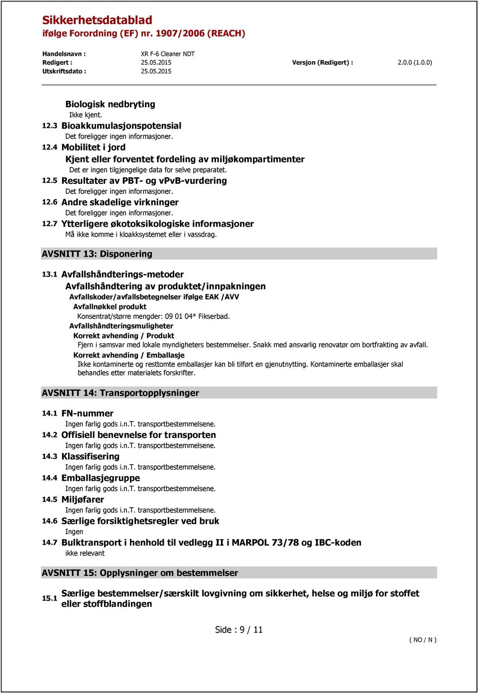 1 Avfallshåndterings-metoder Avfallshåndtering av produktet/innpakningen Avfallskoder/avfallsbetegnelser ifølge EAK /AVV Avfallnøkkel produkt Konsentrat/større mengder: 09 01 04* Fikserbad.