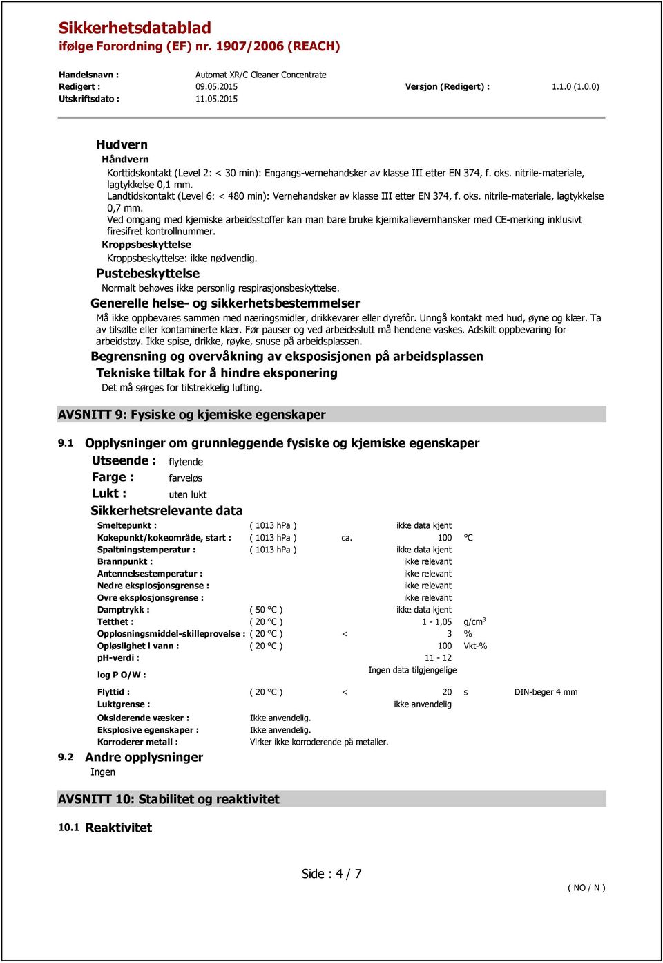 Ved omgang med kjemiske arbeidsstoffer kan man bare bruke kjemikalievernhansker med CE-merking inklusivt firesifret kontrollnummer. Kroppsbeskyttelse Kroppsbeskyttelse: ikke nødvendig.