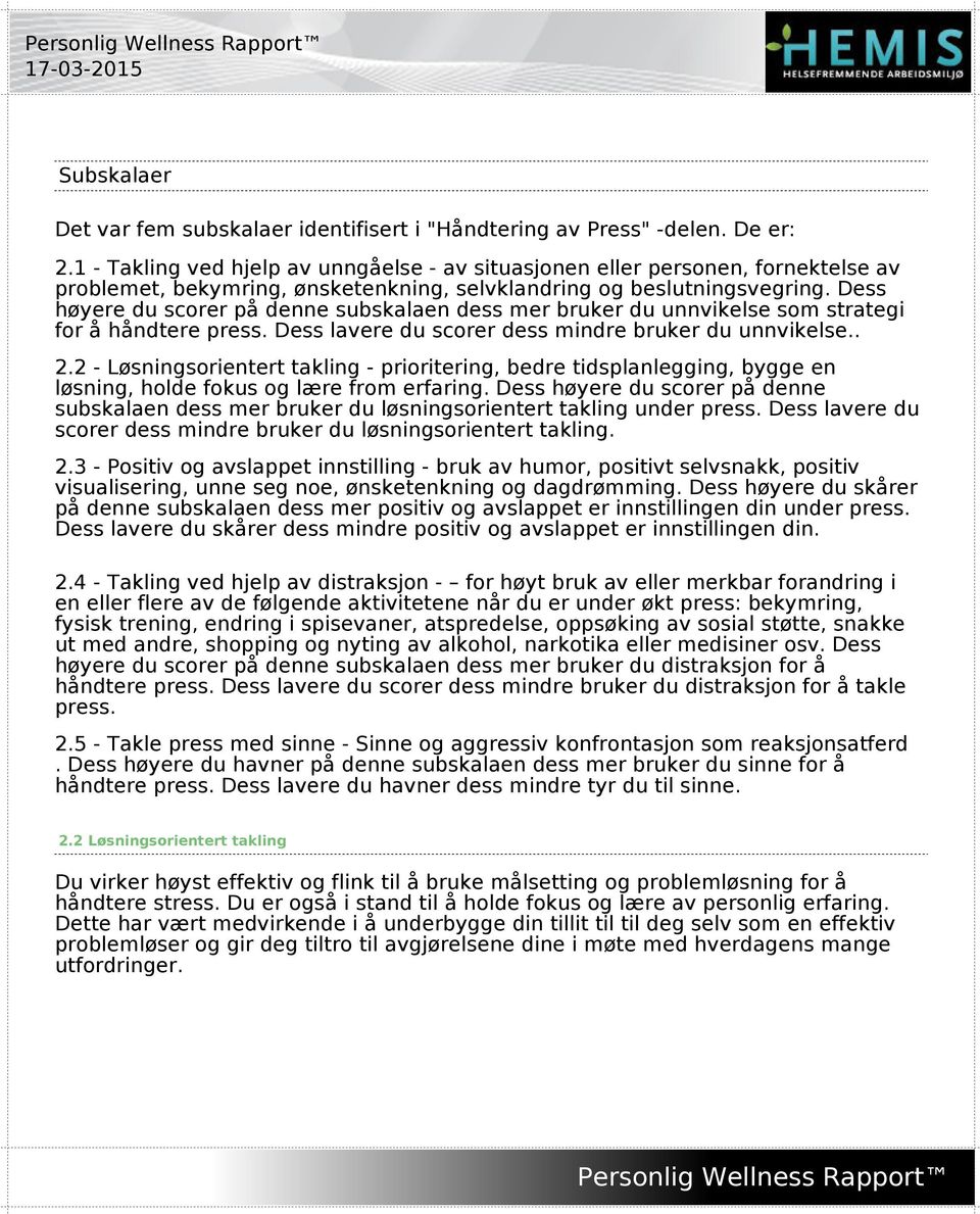 Dess høyere du scorer på denne subskalaen dess mer bruker du unnvikelse som strategi for å håndtere press. Dess lavere du scorer dess mindre bruker du unnvikelse.. 2.