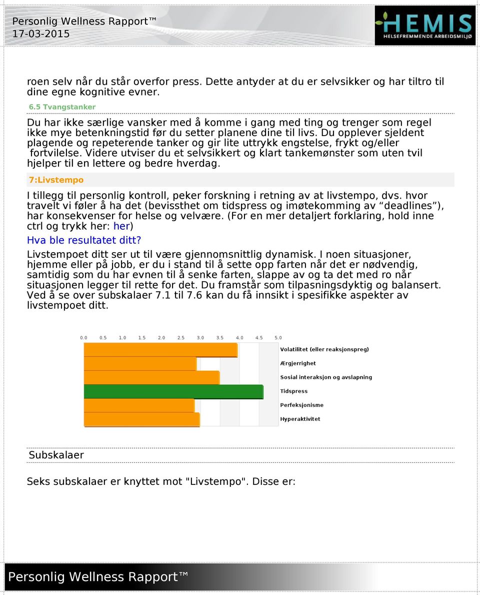 Du opplever sjeldent plagende og repeterende tanker og gir lite uttrykk engstelse, frykt og/eller fortvilelse.