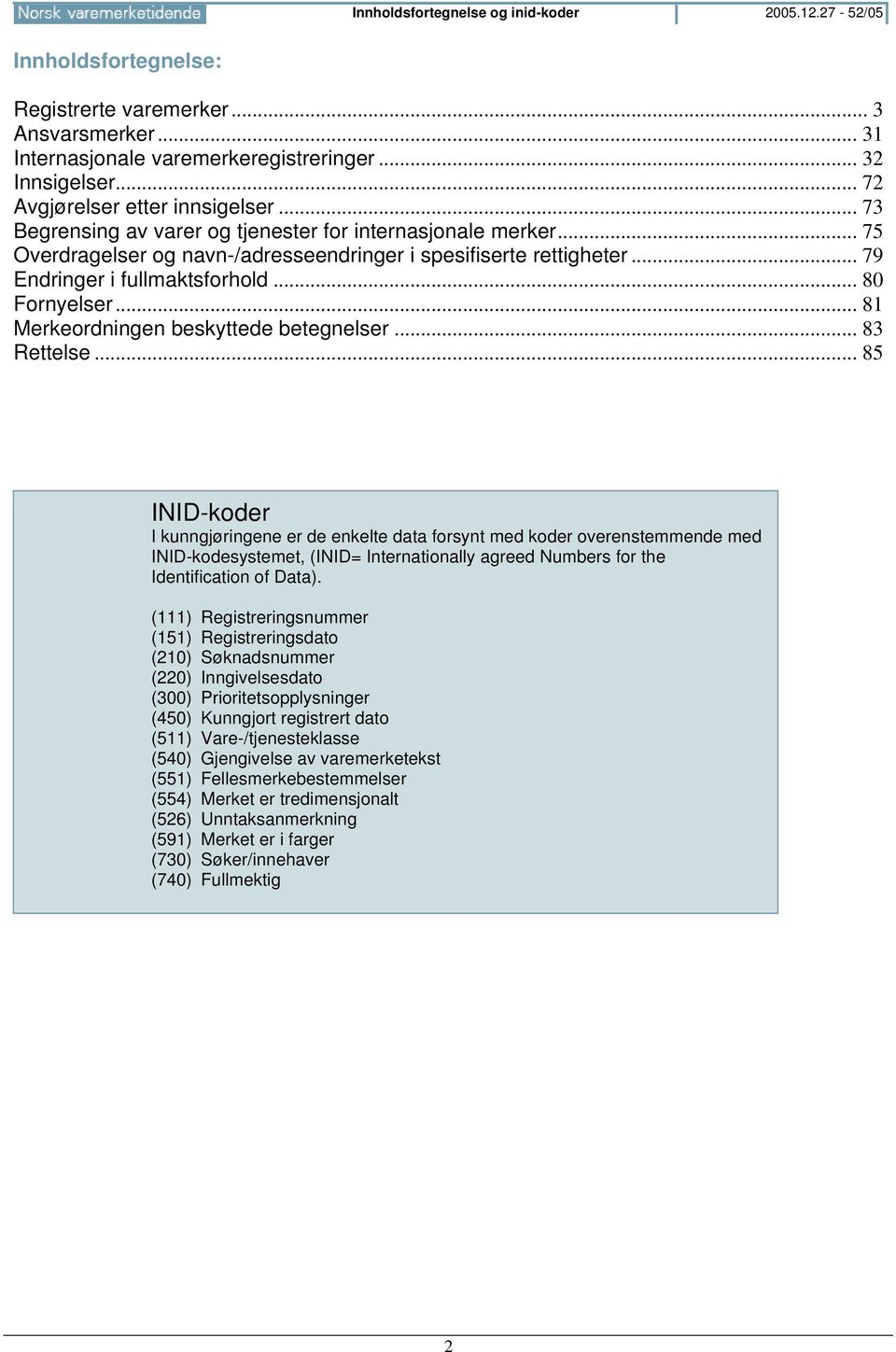 .. 79 Endringer i fullmaktsforhold... 80 Fornyelser... 81 Merkeordningen beskyttede betegnelser... 83 Rettelse.