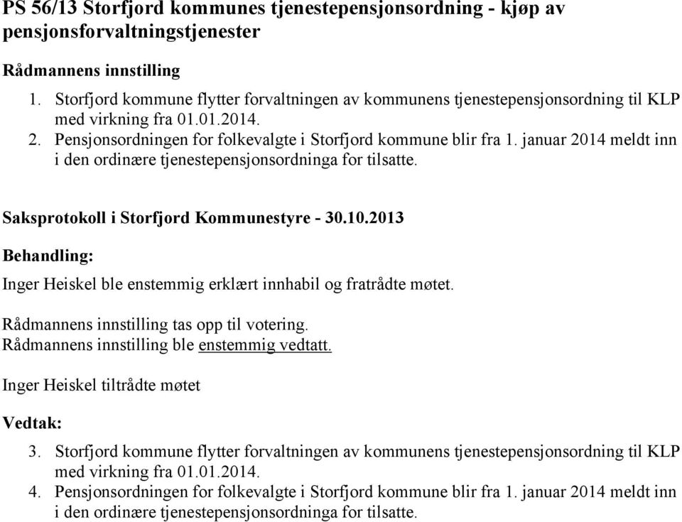 januar 2014 meldt inn i den ordinære tjenestepensjonsordninga for tilsatte. Inger Heiskel ble enstemmig erklært innhabil og fratrådte møtet. tas opp til votering.