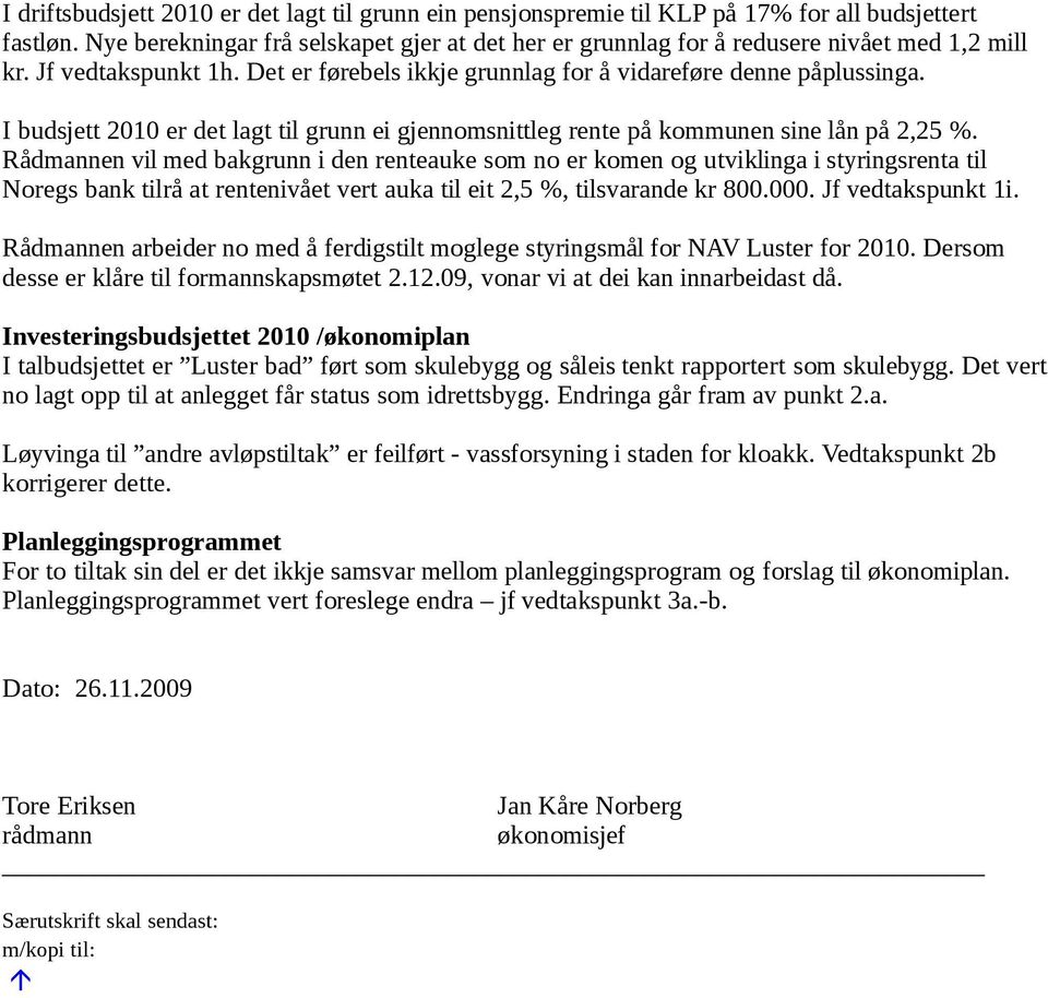 I budsjett 2010 er det lagt til grunn ei gjennomsnittleg rente på kommunen sine lån på 2,25 %.